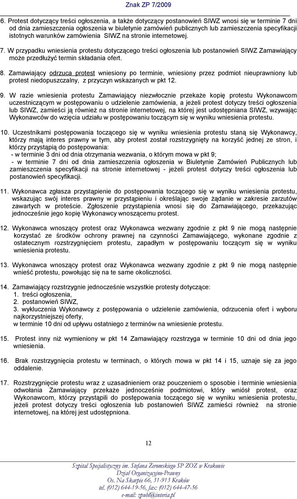 Zamawiający odrzuca protest wniesiony po terminie, wniesiony przez podmiot nieuprawniony lub protest niedopuszczalny, z przyczyn wskazanych w pkt 12. 9.