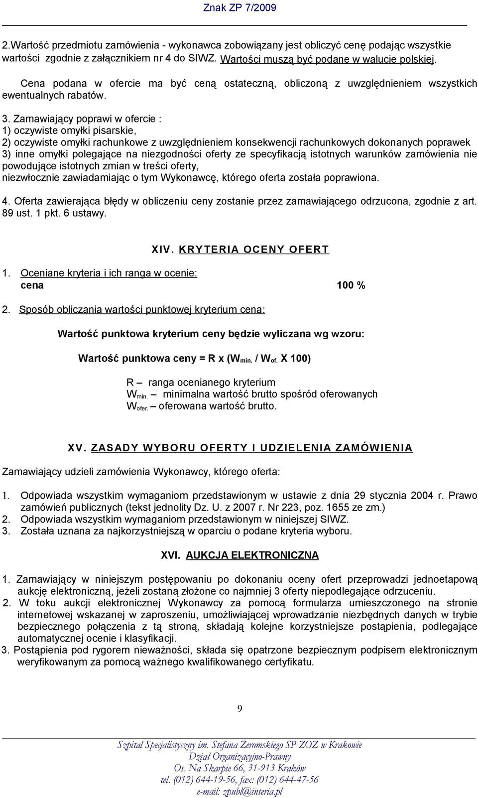 Zamawiający poprawi w ofercie : 1) oczywiste omyłki pisarskie, 2) oczywiste omyłki rachunkowe z uwzględnieniem konsekwencji rachunkowych dokonanych poprawek 3) inne omyłki polegające na niezgodności