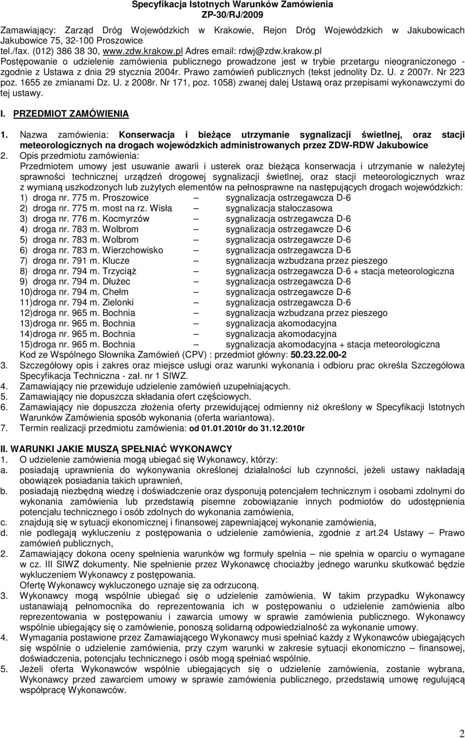 Prawo zamówień publicznych (tekst jednolity Dz. U. z 2007r. Nr 223 poz. 1655 ze zmianami Dz. U. z 2008r. Nr 171, poz. 1058) zwanej dalej Ustawą oraz przepisami wykonawczymi do tej ustawy. I.