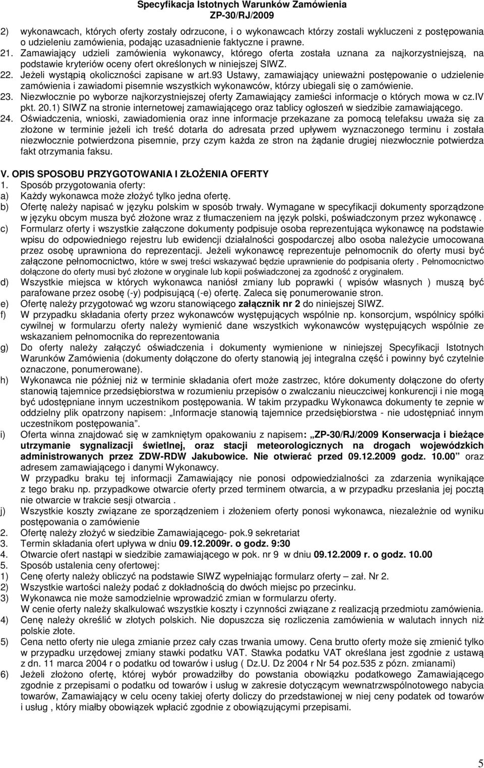 Jeżeli wystąpią okoliczności zapisane w art.93 Ustawy, zamawiający unieważni postępowanie o udzielenie zamówienia i zawiadomi pisemnie wszystkich wykonawców, którzy ubiegali się o zamówienie. 23.