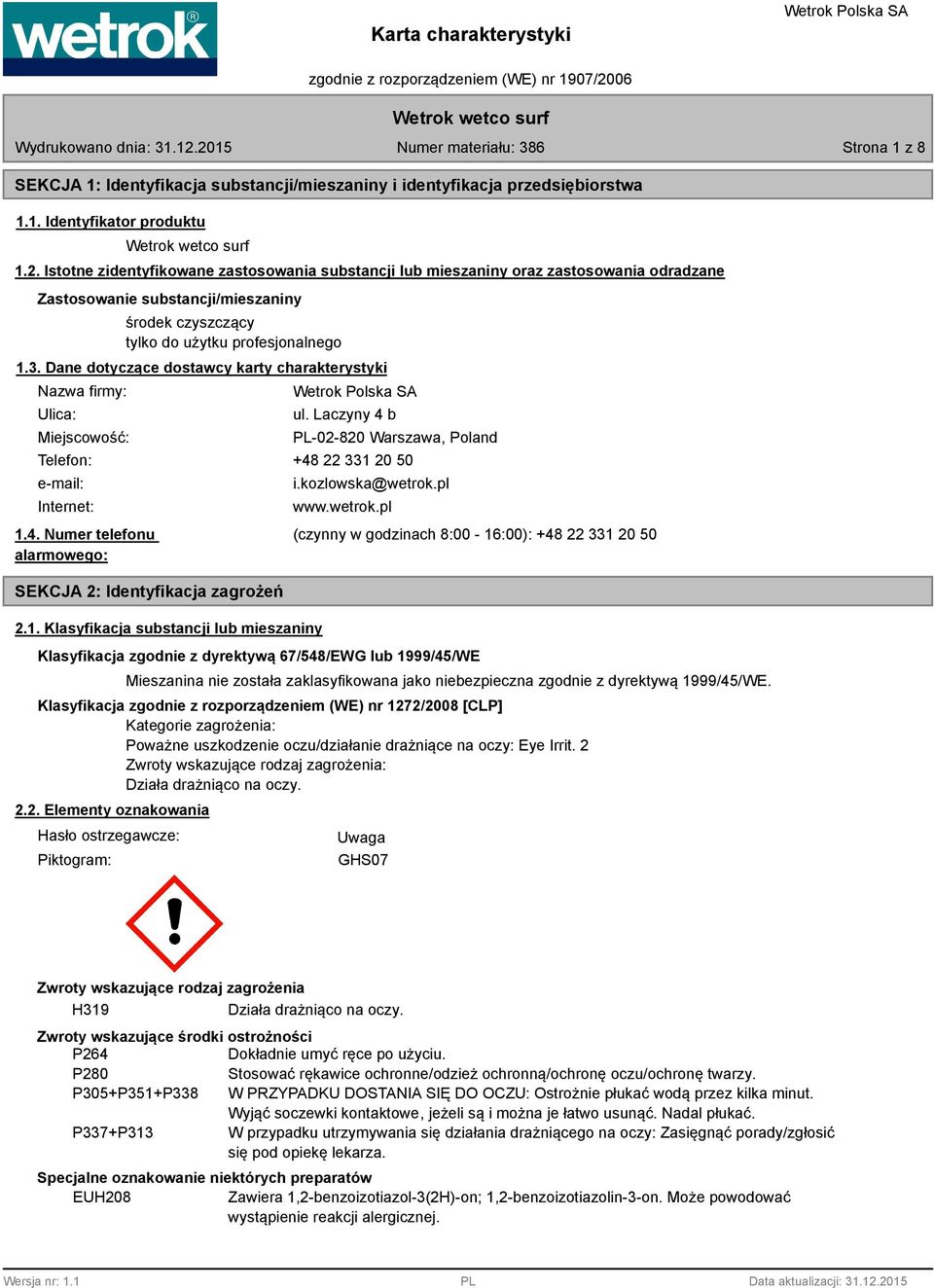 Dane dotyczące dostawcy karty charakterystyki Nazwa firmy: Ulica: Miejscowość: ul. Laczyny 4 b PL-02-820 Warszawa, Poland Telefon: +48 22 331 20 50 e-mail: Internet: 1.4. Numer telefonu alarmowego: SEKCJA 2: Identyfikacja zagrożeń 2.