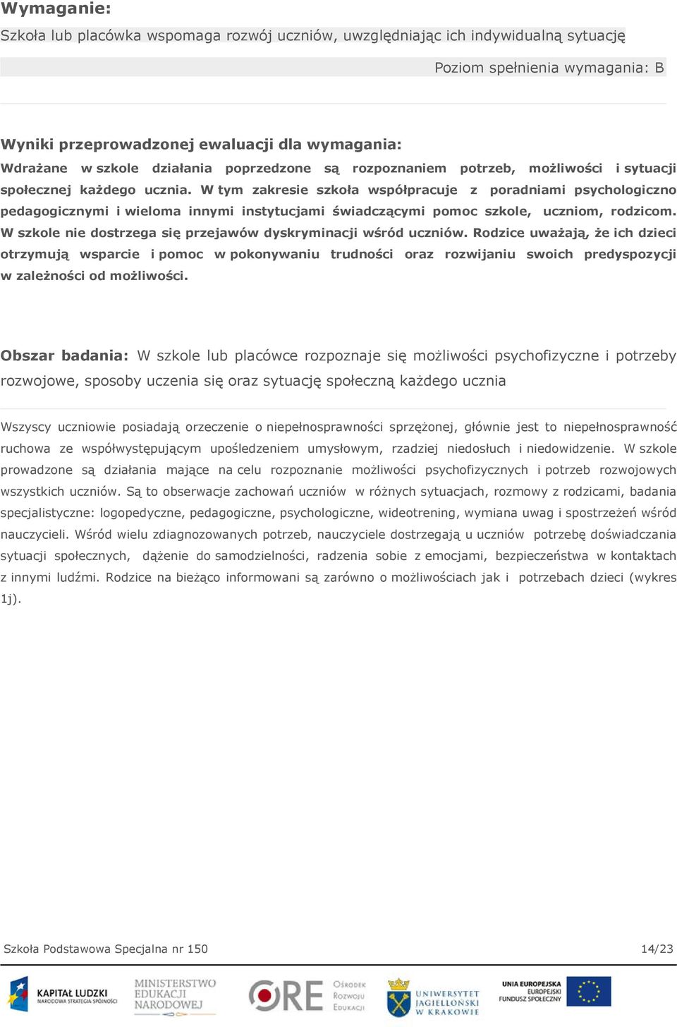 W tym zakresie szkoła współpracuje z poradniami psychologiczno pedagogicznymi i wieloma innymi instytucjami świadczącymi pomoc szkole, uczniom, rodzicom.