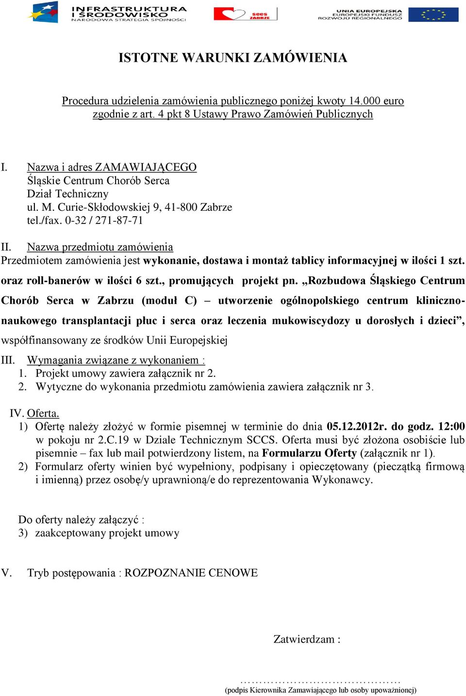 Nazwa przedmiotu zamówienia Przedmiotem zamówienia jest wykonanie, dostawa i montaż tablicy informacyjnej w ilości 1 szt. oraz roll-banerów w ilości 6 szt., promujących projekt pn.