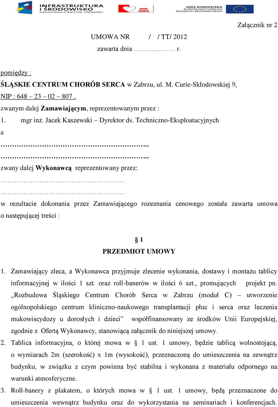 ... zwany dalej Wykonawcą reprezentowany przez: w rezultacie dokonania przez Zamawiającego rozeznania cenowego została zawarta umowa o następującej treści : 1 PRZEDMIOT UMOWY 1.