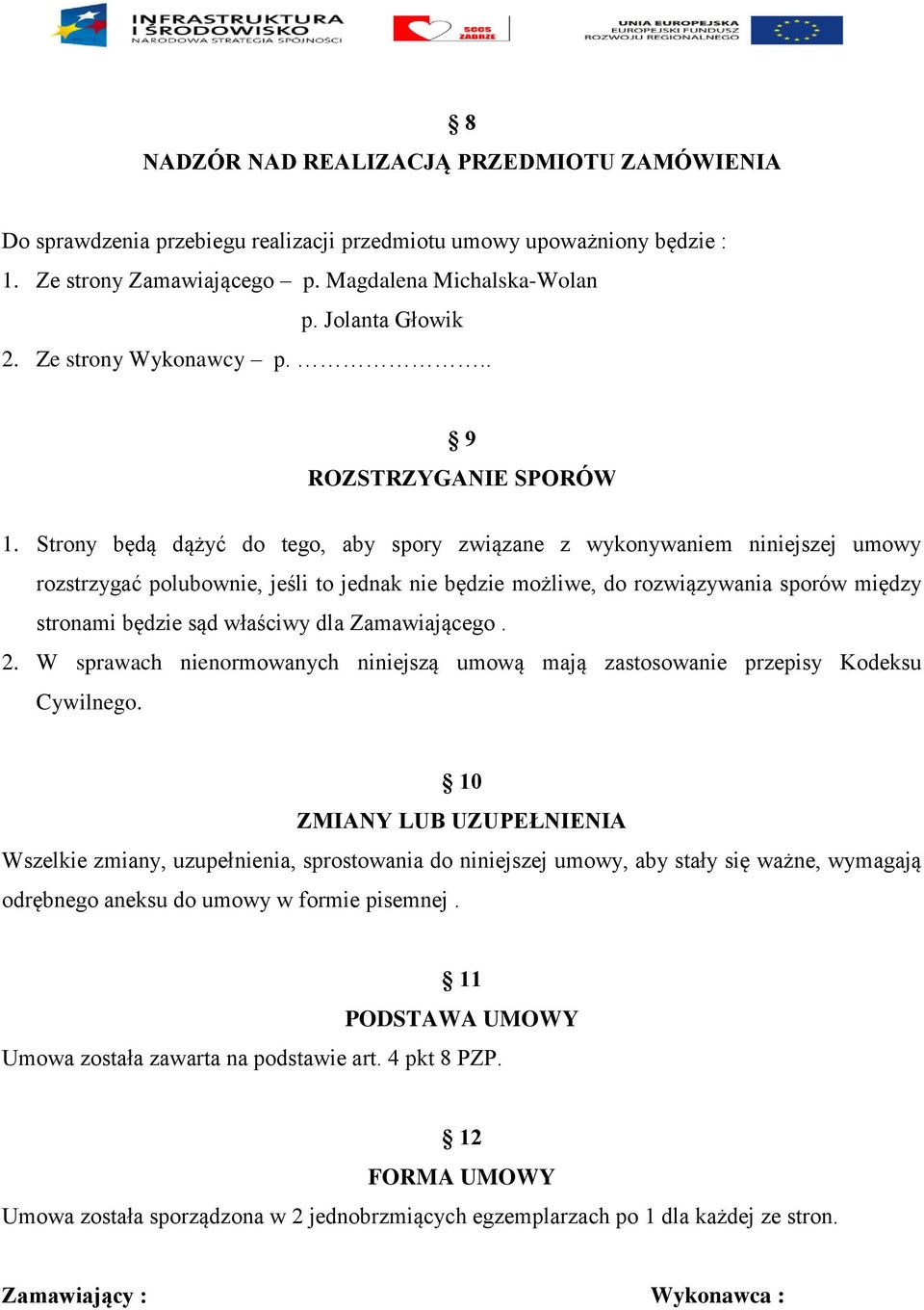 Strony będą dążyć do tego, aby spory związane z wykonywaniem niniejszej umowy rozstrzygać polubownie, jeśli to jednak nie będzie możliwe, do rozwiązywania sporów między stronami będzie sąd właściwy