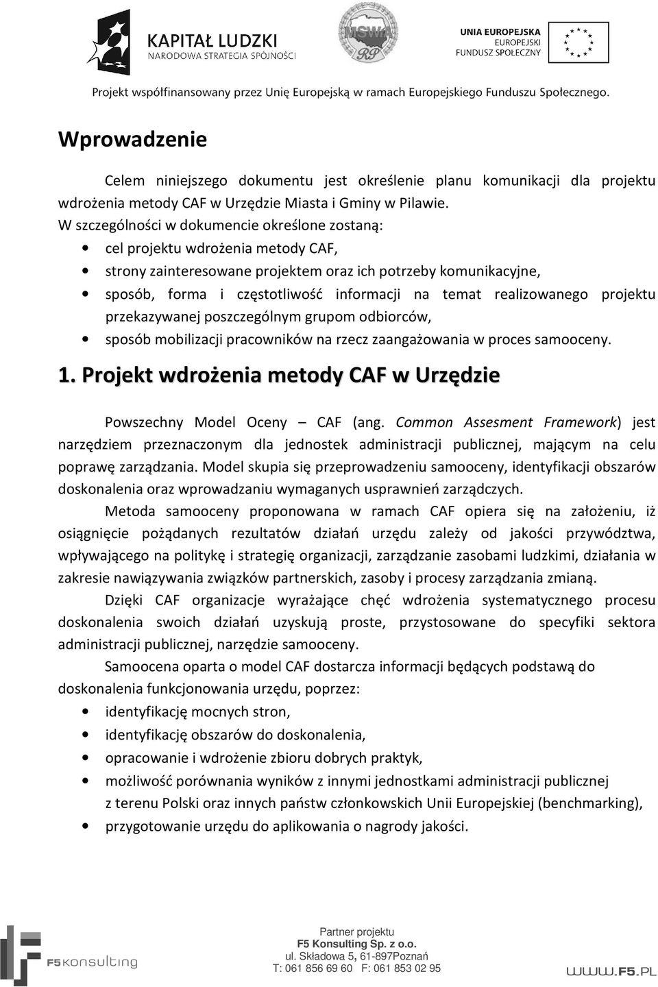 realizowanego projektu przekazywanej poszczególnym grupom odbiorców, sposób mobilizacji pracowników na rzecz zaangażowania w proces samooceny. 1.