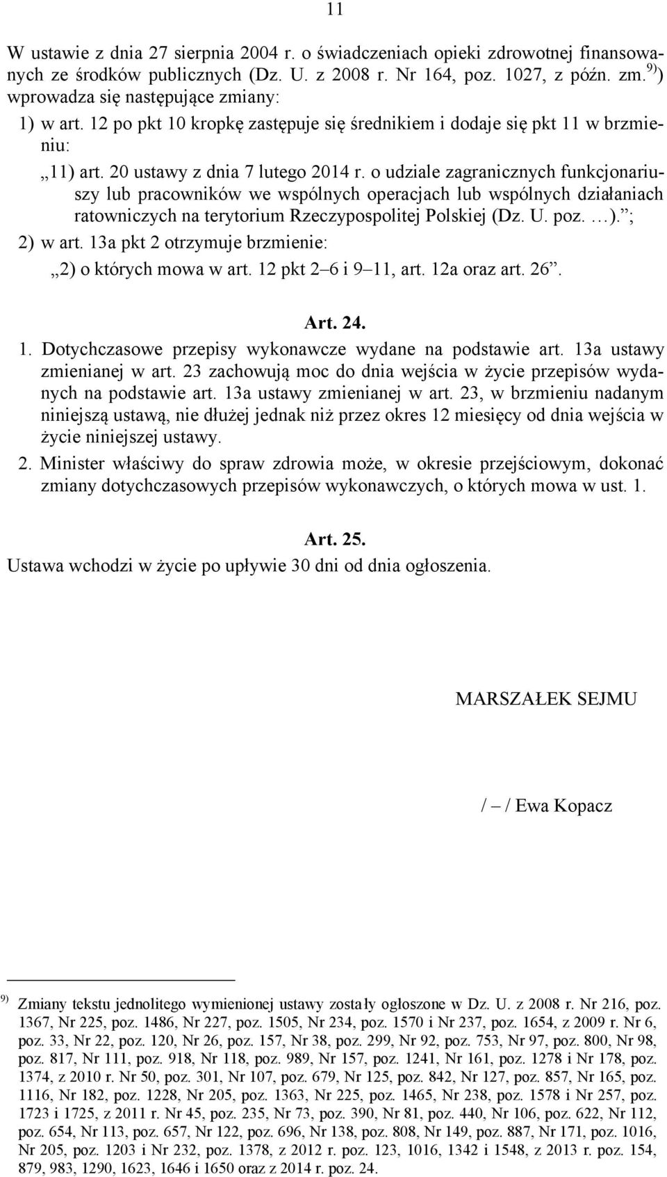 o udziale zagranicznych funkcjonariuszy lub pracowników we wspólnych operacjach lub wspólnych działaniach ratowniczych na terytorium Rzeczypospolitej Polskiej (Dz. U. poz. ). ; 2) w art.