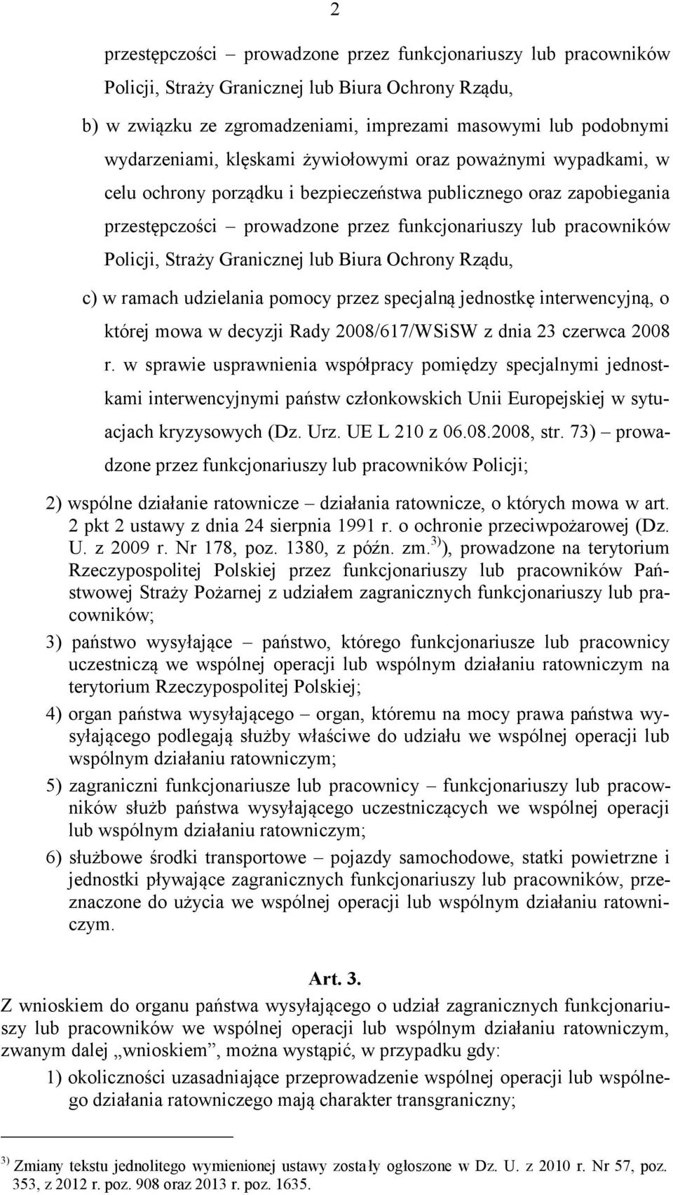 Granicznej lub Biura Ochrony Rządu, c) w ramach udzielania pomocy przez specjalną jednostkę interwencyjną, o której mowa w decyzji Rady 2008/617/WSiSW z dnia 23 czerwca 2008 r.