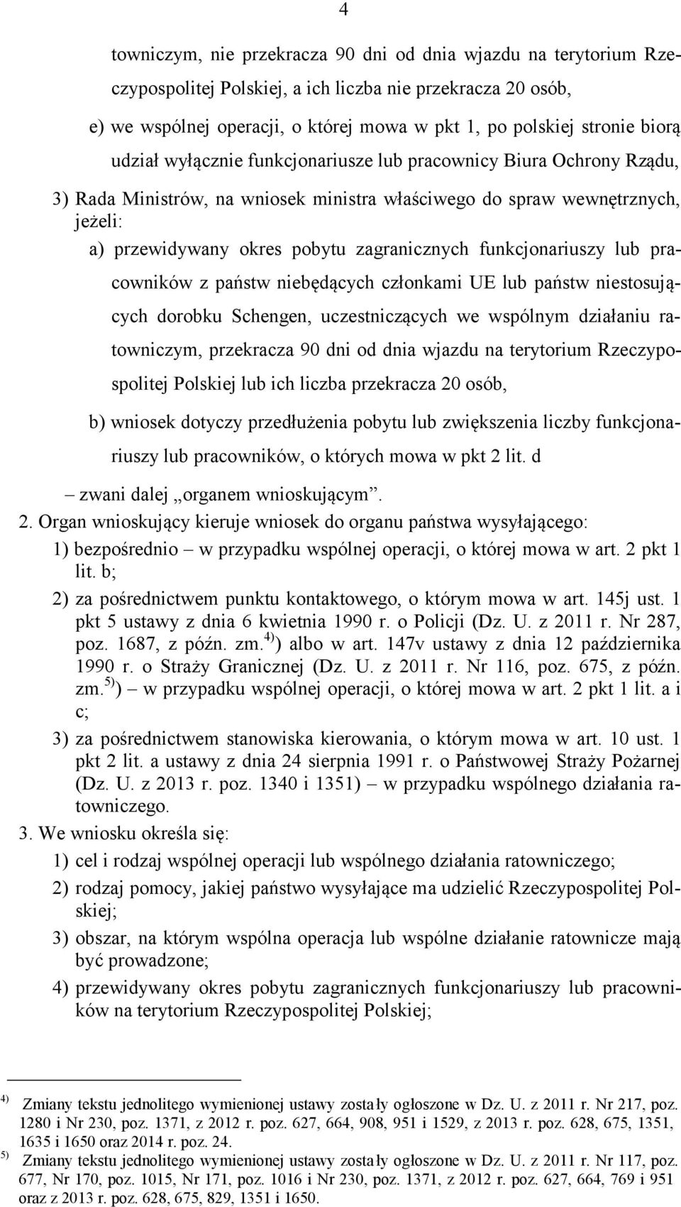 funkcjonariuszy lub pracowników z państw niebędących członkami UE lub państw niestosujących dorobku Schengen, uczestniczących we wspólnym działaniu ratowniczym, przekracza 90 dni od dnia wjazdu na