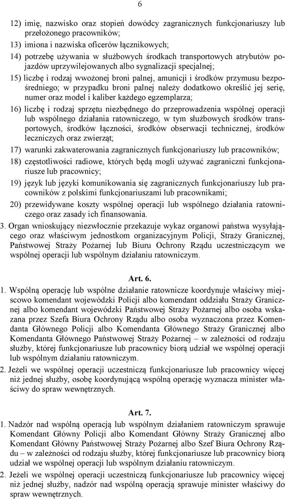 należy dodatkowo określić jej serię, numer oraz model i kaliber każdego egzemplarza; 16) liczbę i rodzaj sprzętu niezbędnego do przeprowadzenia wspólnej operacji lub wspólnego działania ratowniczego,