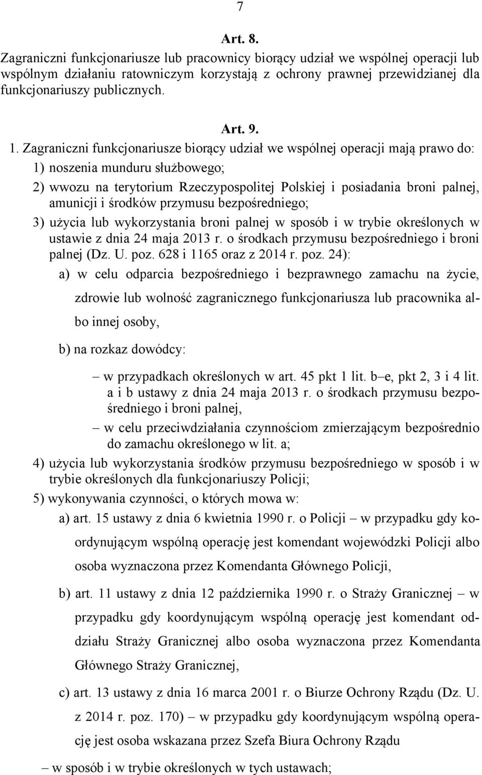 Zagraniczni funkcjonariusze biorący udział we wspólnej operacji mają prawo do: 1) noszenia munduru służbowego; 2) wwozu na terytorium Rzeczypospolitej Polskiej i posiadania broni palnej, amunicji i