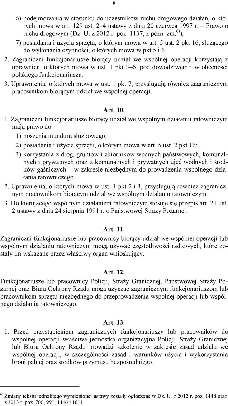 1 pkt 3 6, pod dowództwem i w obecności polskiego funkcjonariusza. 3. Uprawnienia, o których mowa w ust. 1 pkt 7, przysługują również zagranicznym pracownikom biorącym udział we wspólnej operacji.