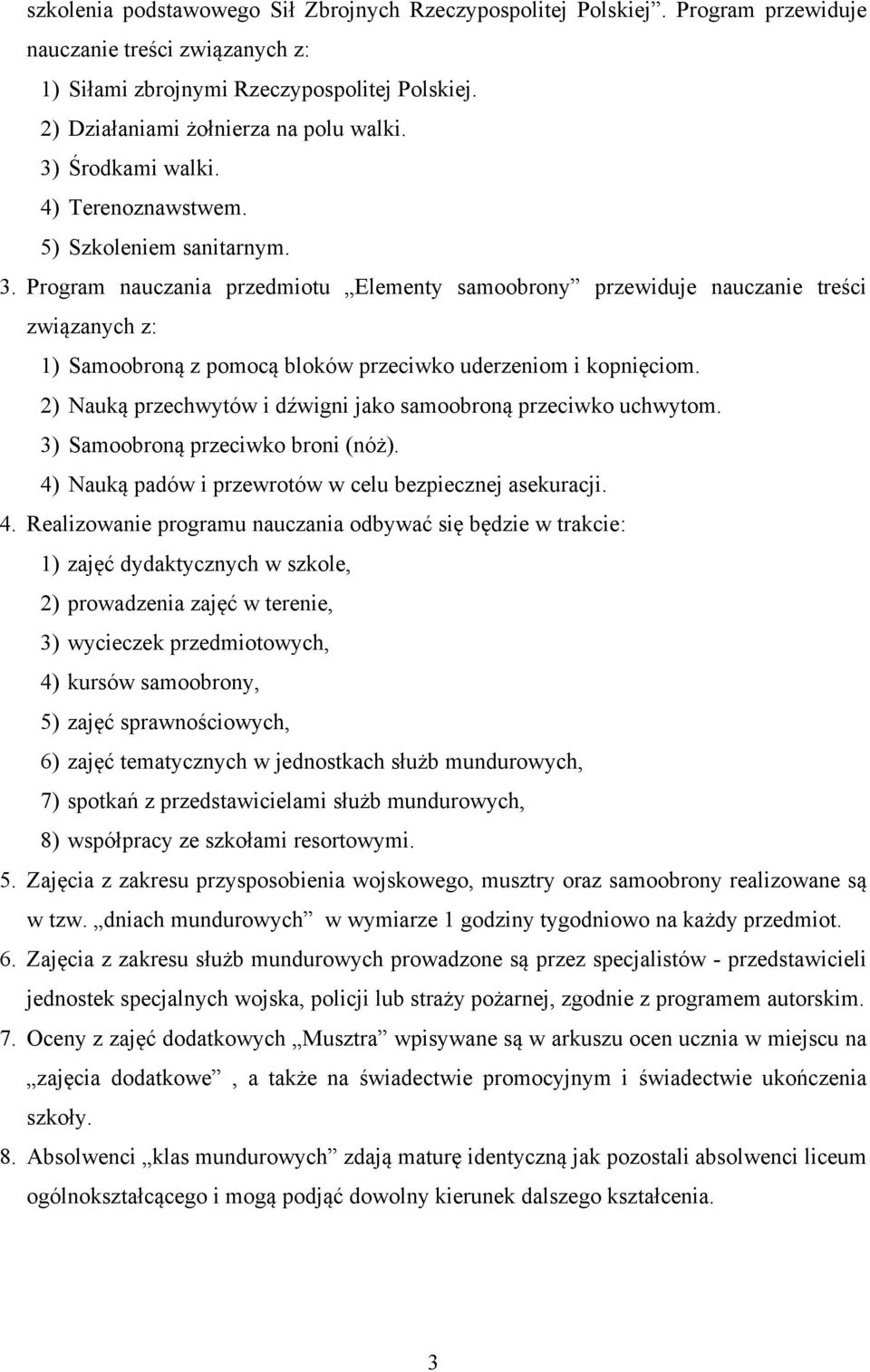 Program nauczania przedmiotu Elementy samoobrony przewiduje nauczanie treści związanych z: 1) Samoobroną z pomocą bloków przeciwko uderzeniom i kopnięciom.