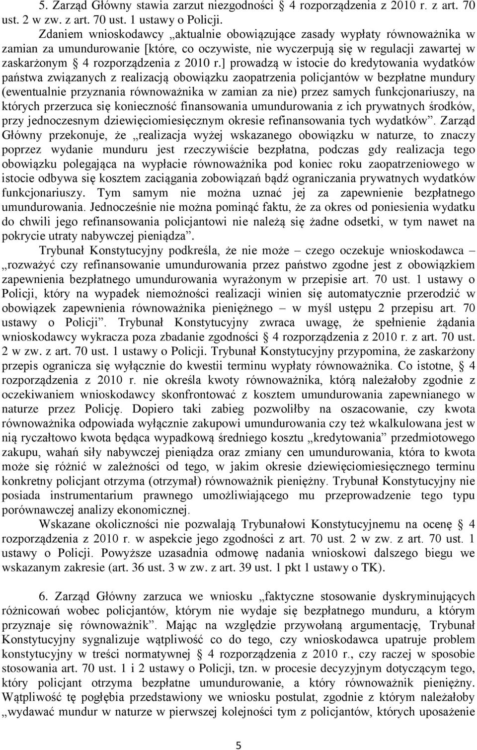 ] prowadzą w istocie do kredytowania wydatków państwa związanych z realizacją obowiązku zaopatrzenia policjantów w bezpłatne mundury (ewentualnie przyznania równoważnika w zamian za nie) przez samych