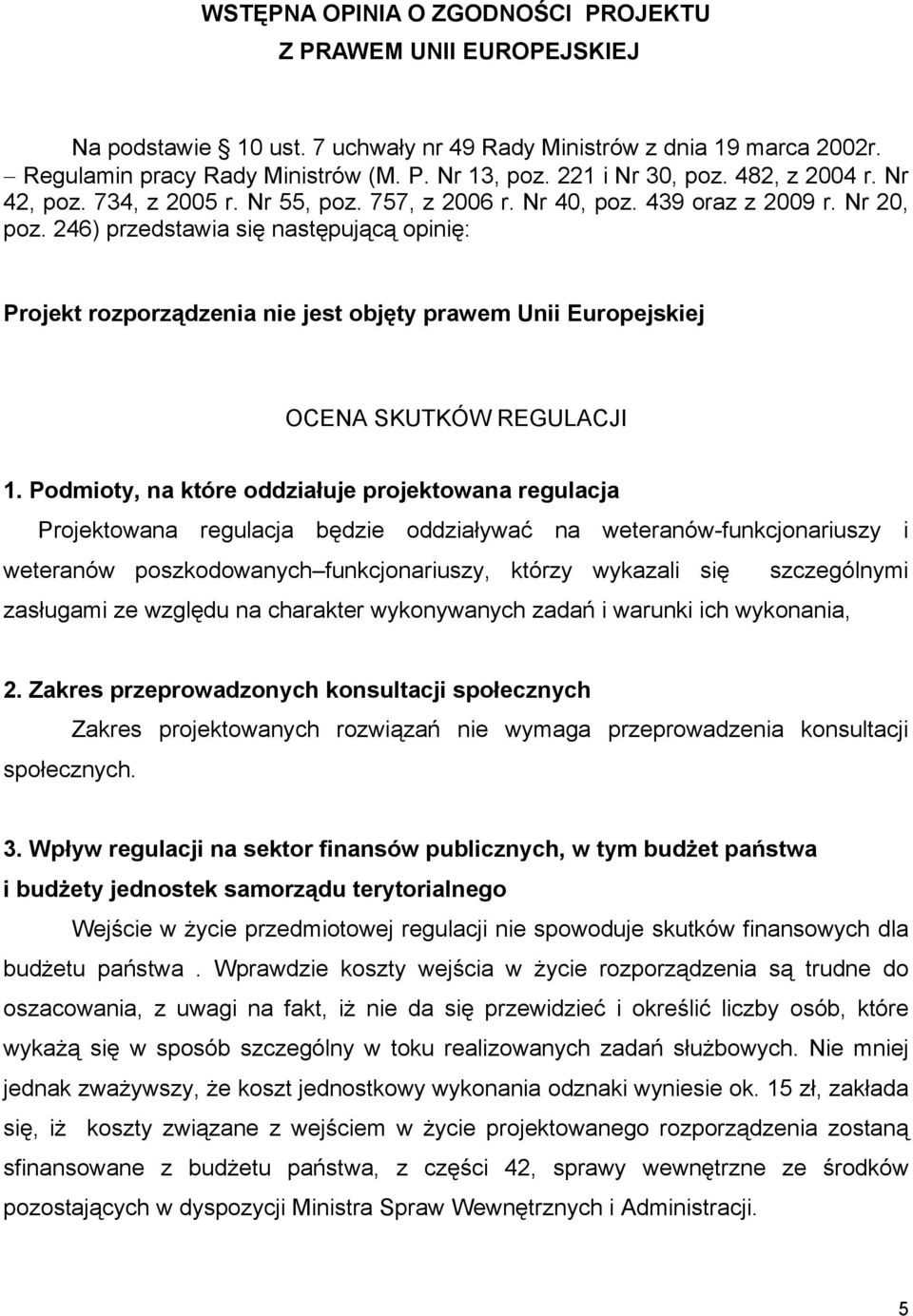 246) przedstawia się następującą opinię: Projekt rozporządzenia nie jest objęty prawem Unii Europejskiej OCENA SKUTKÓW REGULACJI 1.