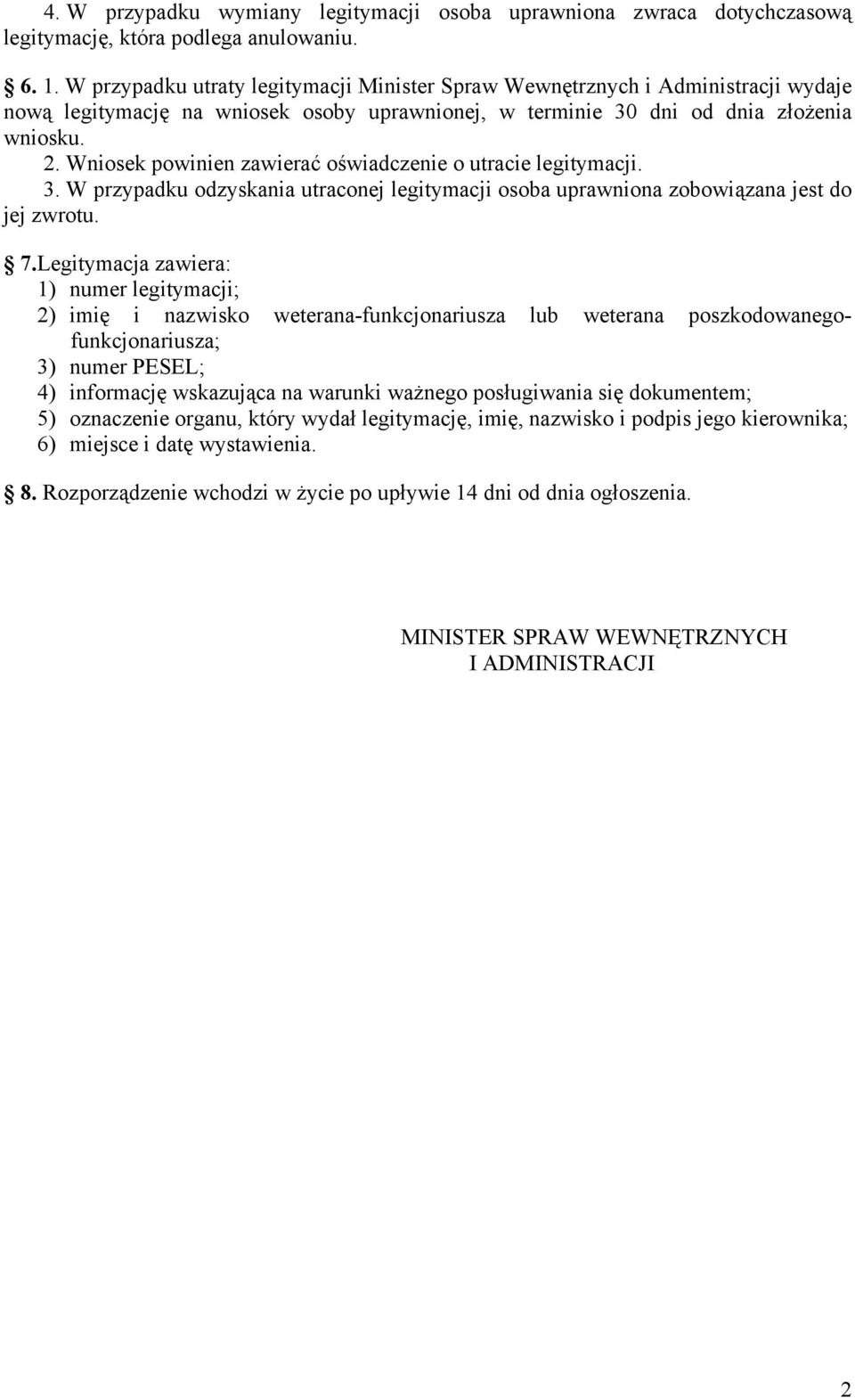 Wniosek powinien zawierać oświadczenie o utracie legitymacji. 3. W przypadku odzyskania utraconej legitymacji osoba uprawniona zobowiązana jest do jej zwrotu. 7.