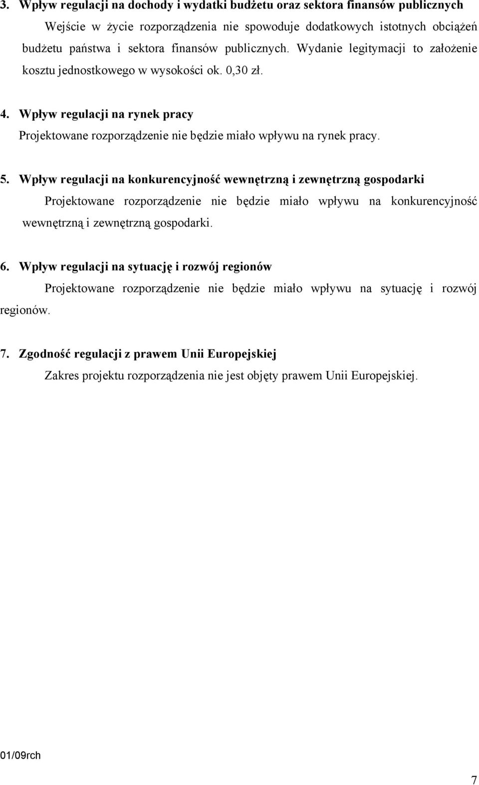 Wpływ regulacji na konkurencyjność wewnętrzną i zewnętrzną gospodarki Projektowane rozporządzenie nie będzie miało wpływu na konkurencyjność wewnętrzną i zewnętrzną gospodarki. 6.