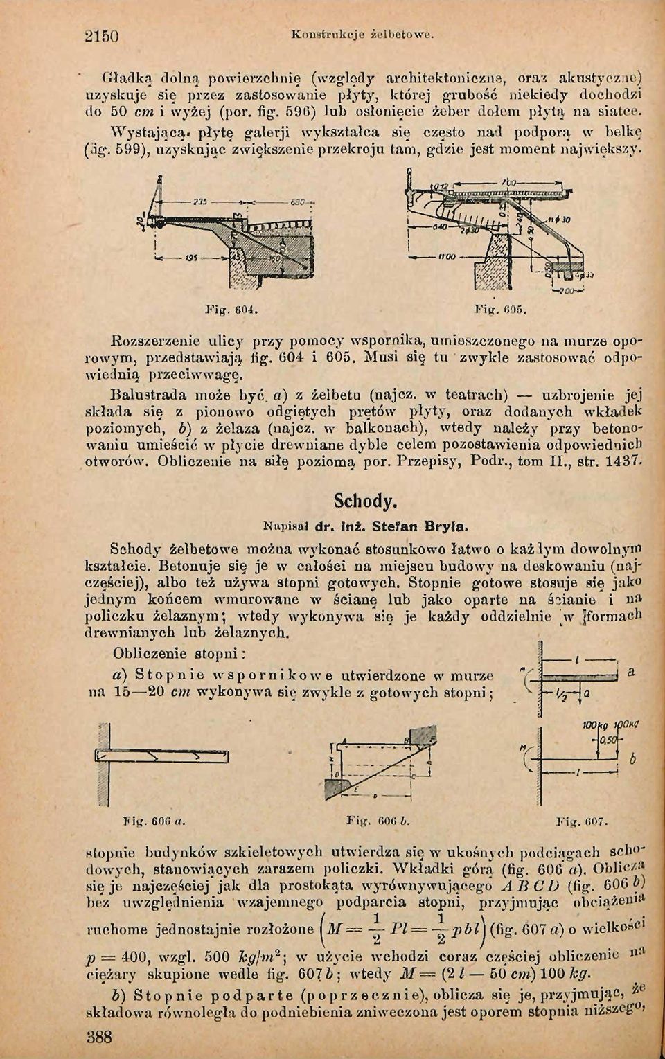 604. Fig. 1106. Rozszerzenie ulicy przy pomocy wspornika, umieszczonego na murze oporowym, przedstawiają lig. 604 i 605. Musi się tu zwykle zastosować odpowiednią przeciwwagę. Balustrada może być.