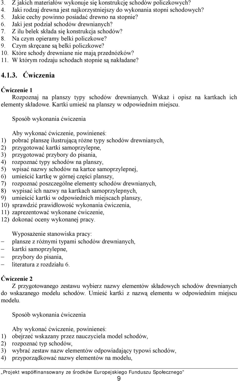 Które schody drewniane nie mają przednóżków? 11. W którym rodzaju schodach stopnie są nakładane? 4.1.3. Ćwiczenia Ćwiczenie 1 Rozpoznaj na planszy typy schodów drewnianych.