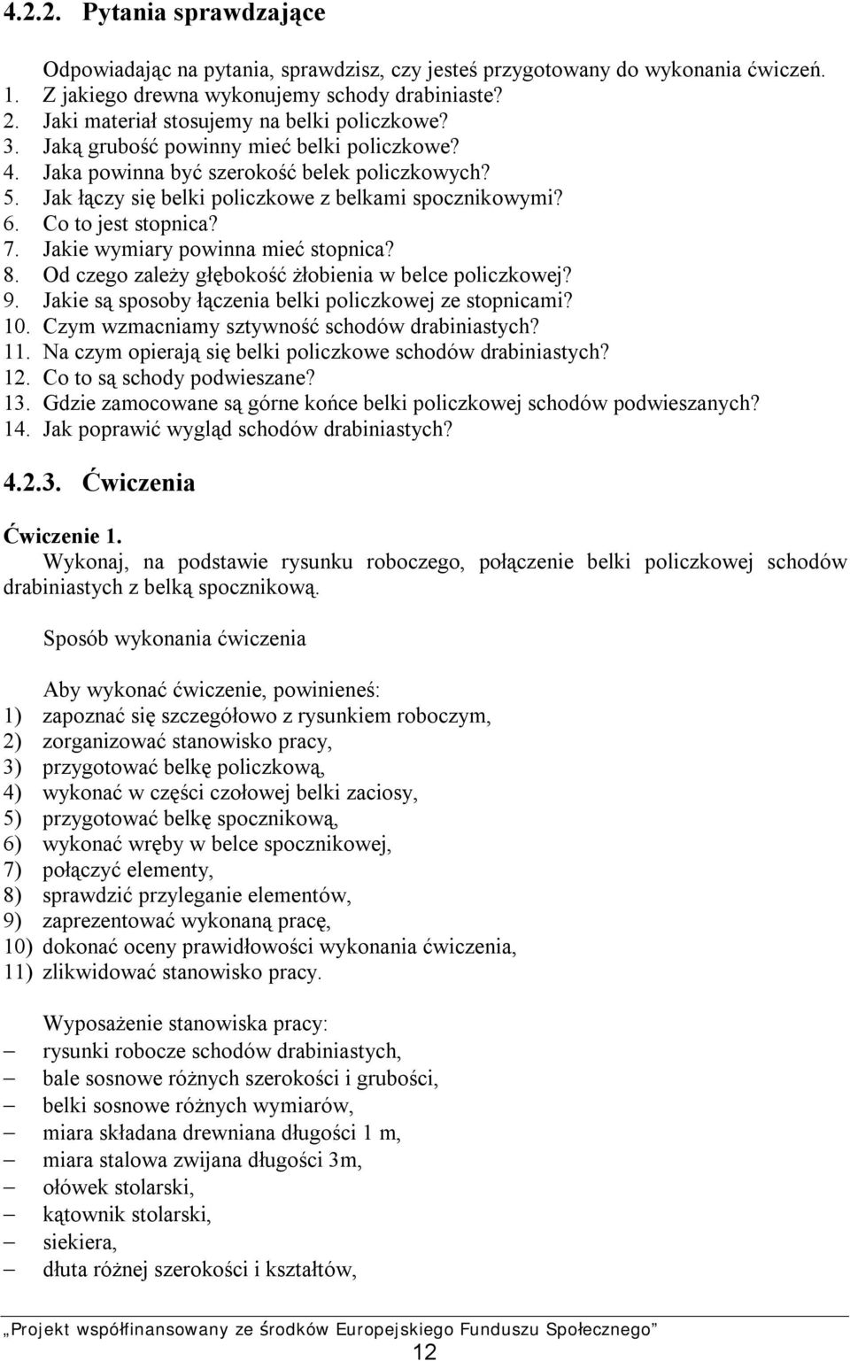 6. Co to jest stopnica? 7. Jakie wymiary powinna mieć stopnica? 8. Od czego zależy głębokość żłobienia w belce policzkowej? 9. Jakie są sposoby łączenia belki policzkowej ze stopnicami? 10.