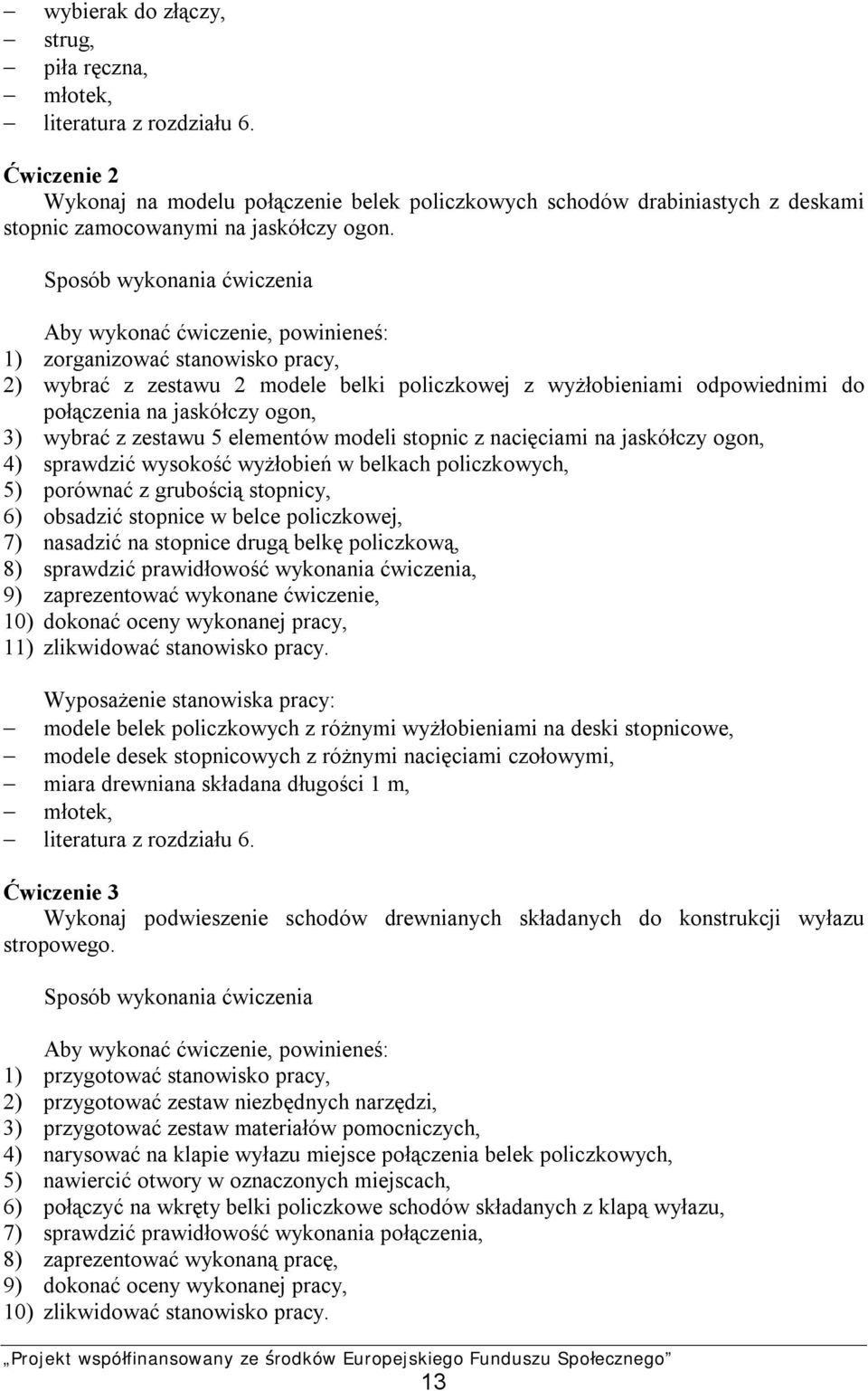 Sposób wykonania ćwiczenia Aby wykonać ćwiczenie, powinieneś: 1) zorganizować stanowisko pracy, 2) wybrać z zestawu 2 modele belki policzkowej z wyżłobieniami odpowiednimi do połączenia na jaskółczy