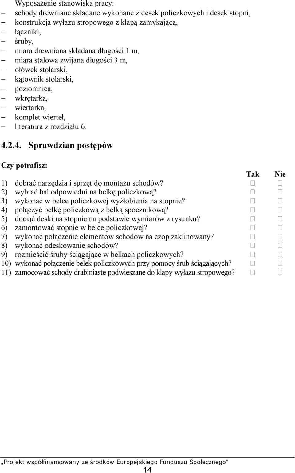 2.4. Sprawdzian postępów Czy potrafisz: 1) dobrać narzędzia i sprzęt do montażu schodów? 2) wybrać bal odpowiedni na belkę policzkową? 3) wykonać w belce policzkowej wyżłobienia na stopnie?