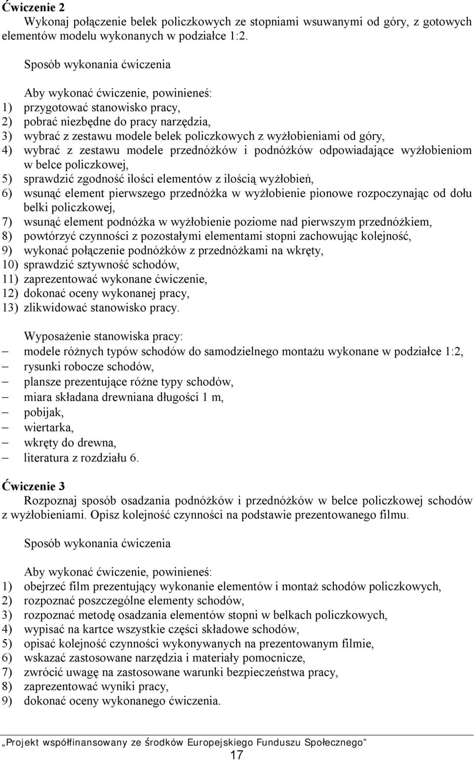 góry, 4) wybrać z zestawu modele przednóżków i podnóżków odpowiadające wyżłobieniom w belce policzkowej, 5) sprawdzić zgodność ilości elementów z ilością wyżłobień, 6) wsunąć element pierwszego