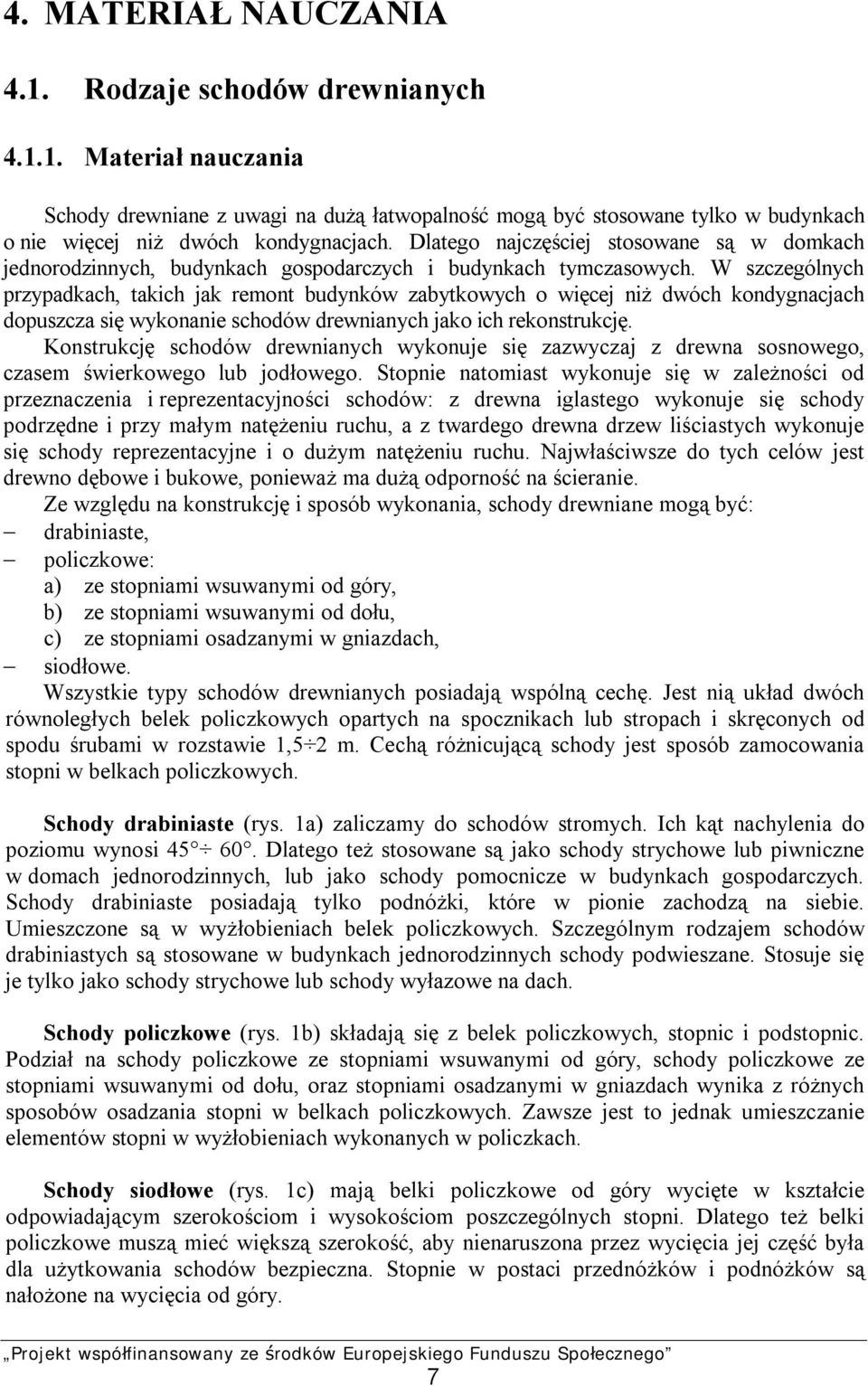 W szczególnych przypadkach, takich jak remont budynków zabytkowych o więcej niż dwóch kondygnacjach dopuszcza się wykonanie schodów drewnianych jako ich rekonstrukcję.