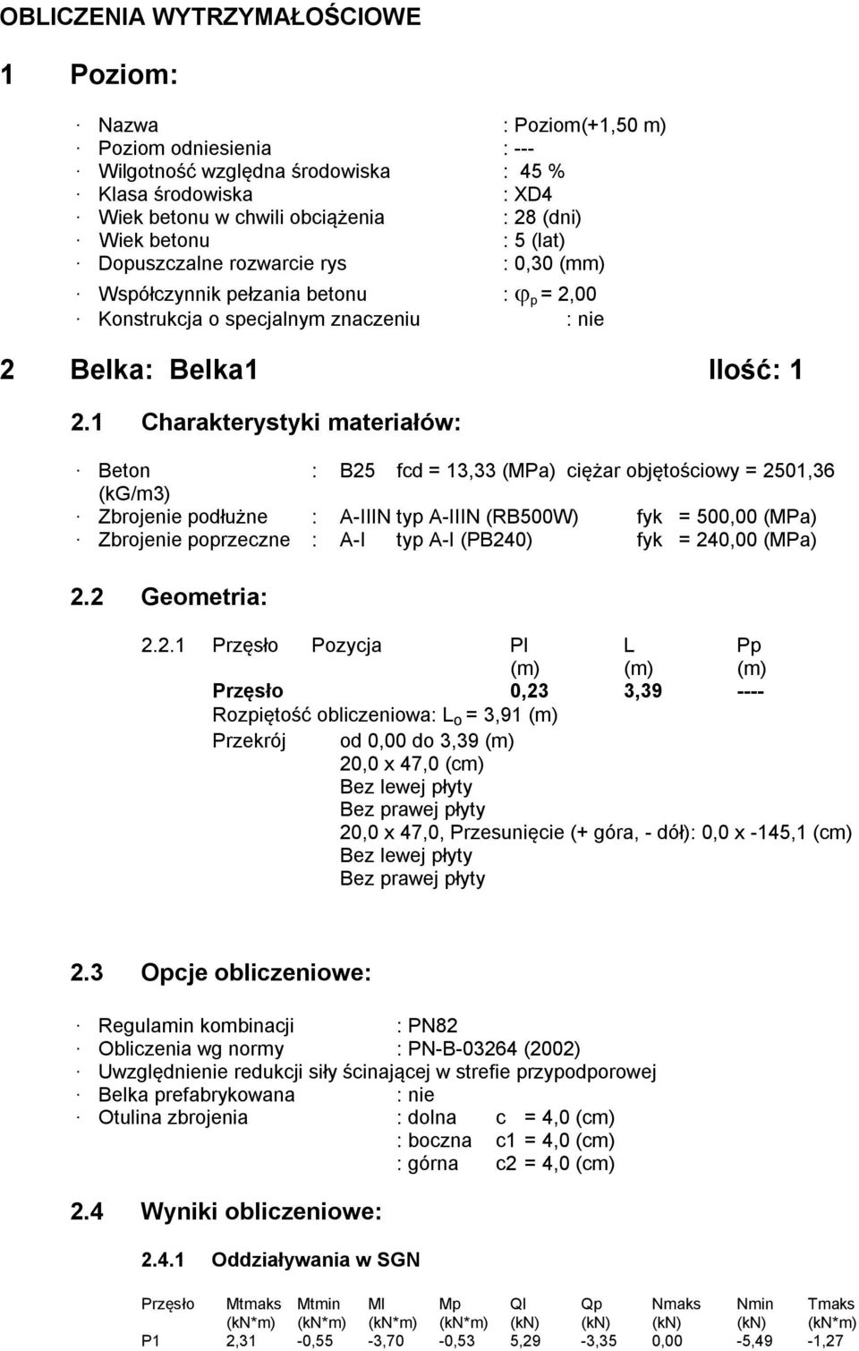 1 Charakterystyki materiałów: Beton : B25 fcd = 13,33 (MPa) ciężar objętościowy = 2501,36 (kg/m3) Zbrojenie podłużne : A-IIIN typ A-IIIN (RB500W) fyk = 500,00 (MPa) Zbrojenie poprzeczne : A-I typ A-I