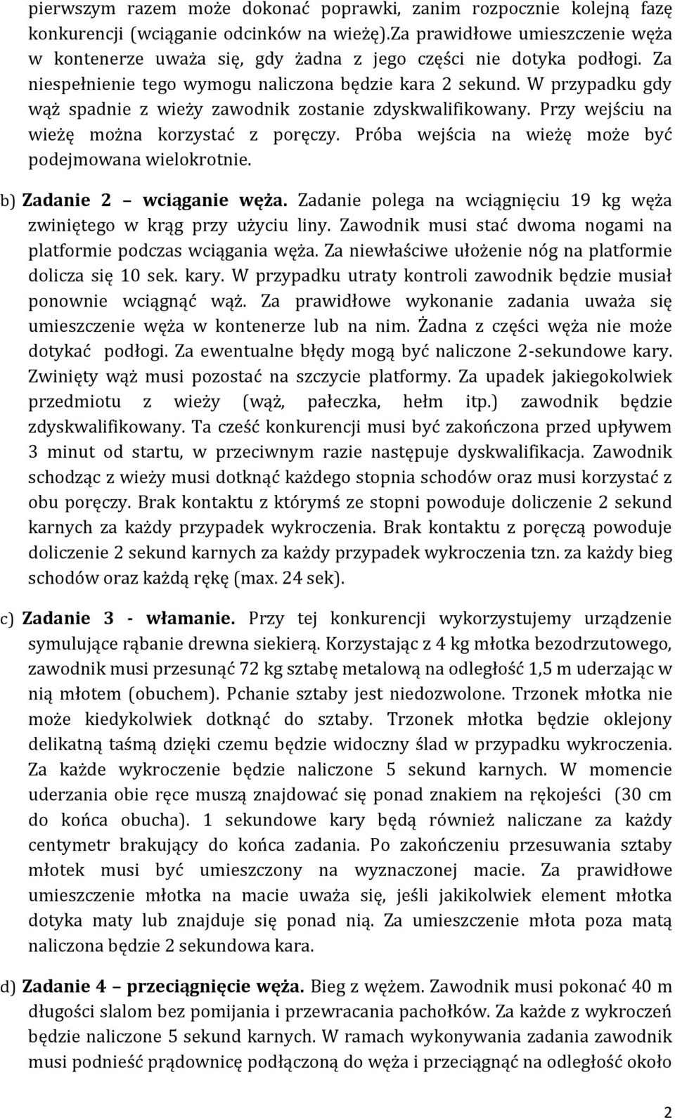 W przypadku gdy wąż spadnie z wieży zawodnik zostanie zdyskwalifikowany. Przy wejściu na wieżę można korzystać z poręczy. Próba wejścia na wieżę może być podejmowana wielokrotnie.