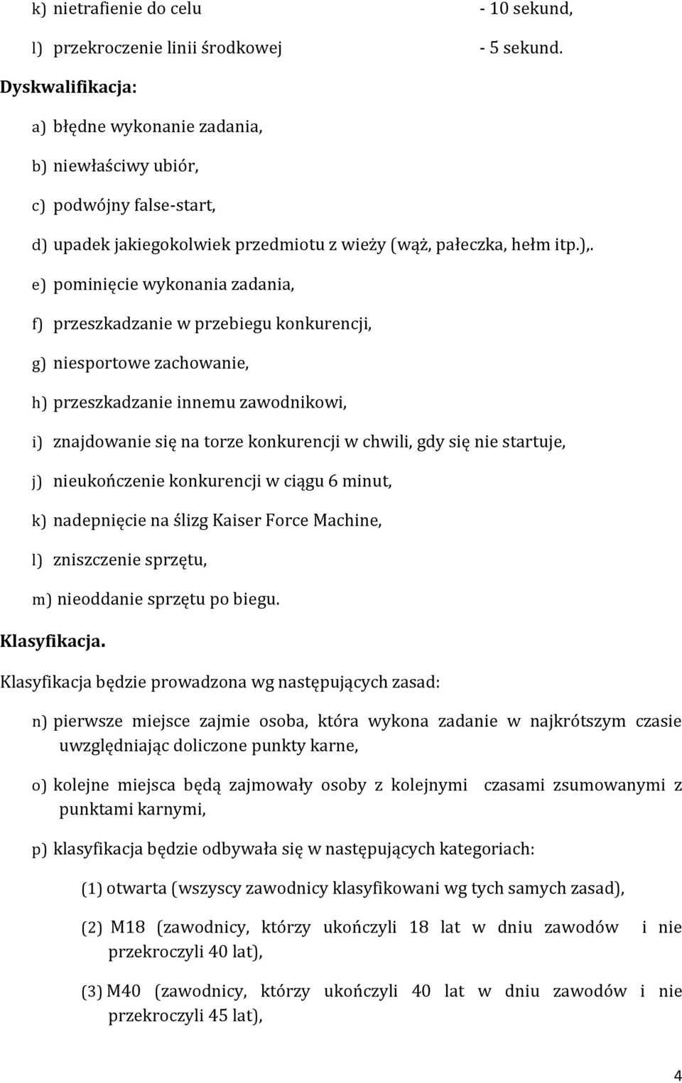 e) pominięcie wykonania zadania, f) przeszkadzanie w przebiegu konkurencji, g) niesportowe zachowanie, h) przeszkadzanie innemu zawodnikowi, i) znajdowanie się na torze konkurencji w chwili, gdy się