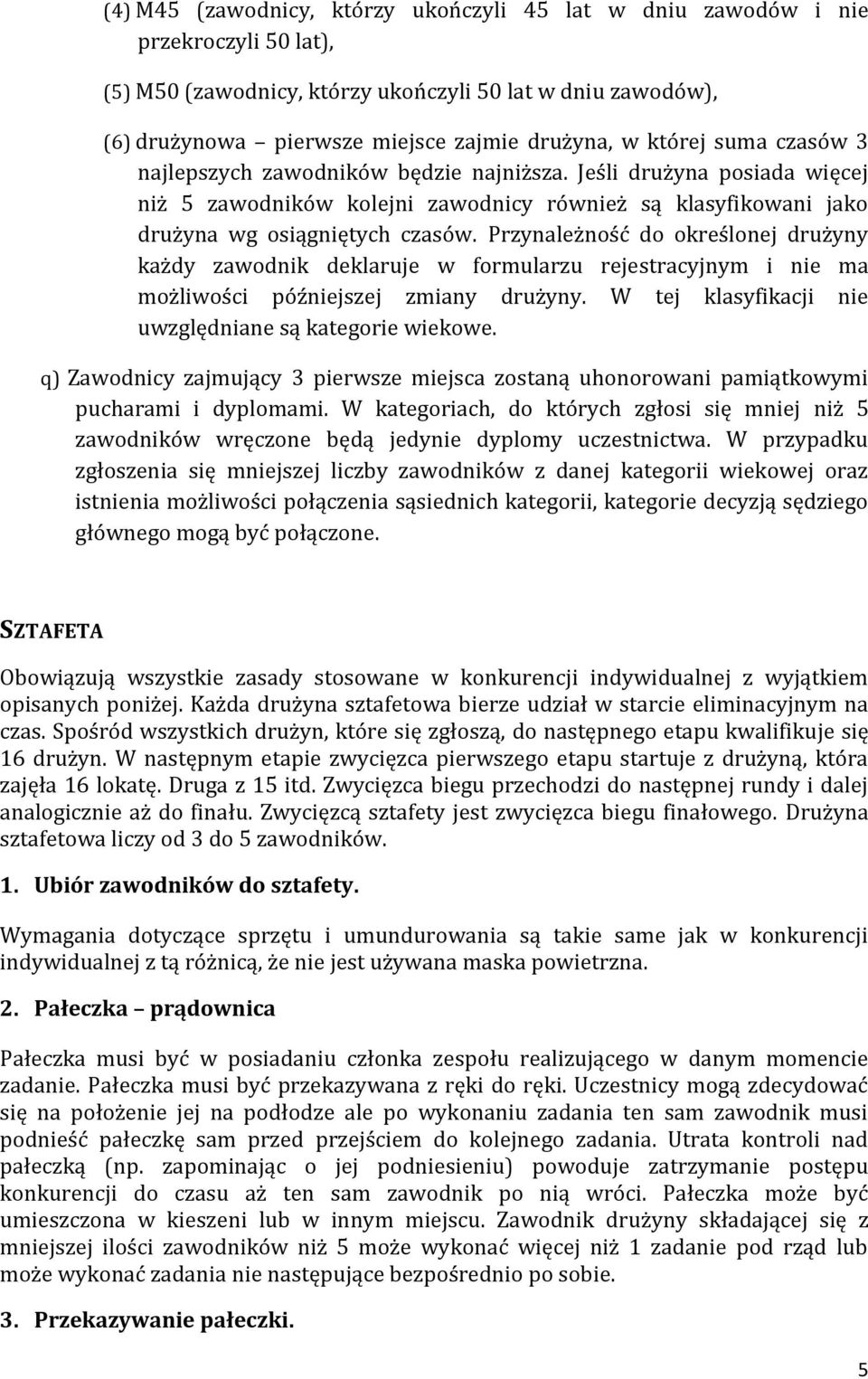 Przynależność do określonej drużyny każdy zawodnik deklaruje w formularzu rejestracyjnym i nie ma możliwości późniejszej zmiany drużyny. W tej klasyfikacji nie uwzględniane są kategorie wiekowe.