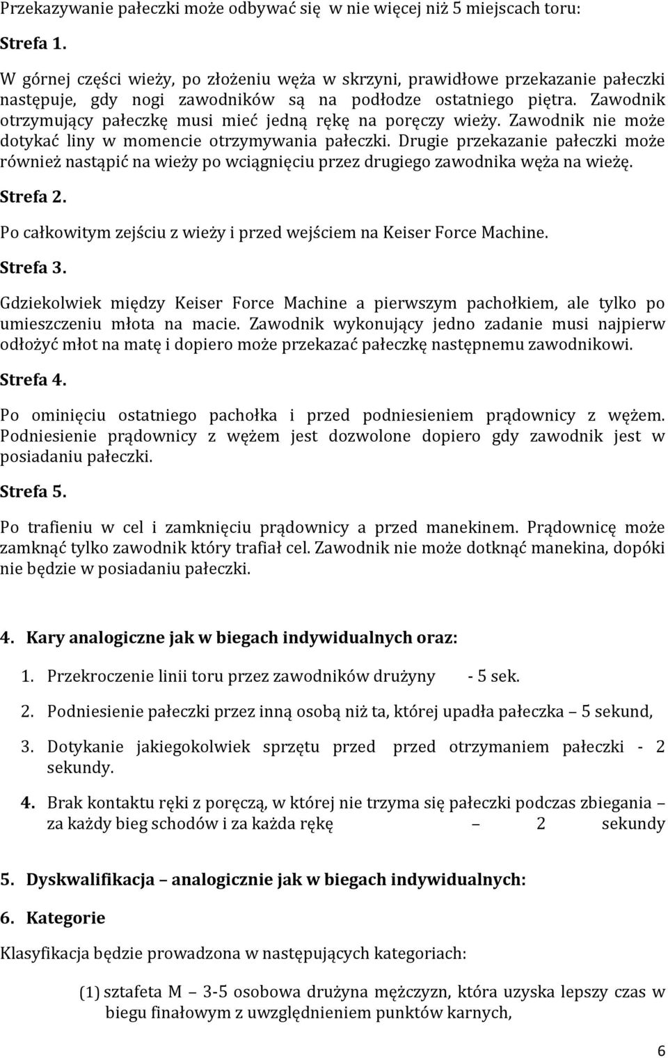 Zawodnik otrzymujący pałeczkę musi mieć jedną rękę na poręczy wieży. Zawodnik nie może dotykać liny w momencie otrzymywania pałeczki.