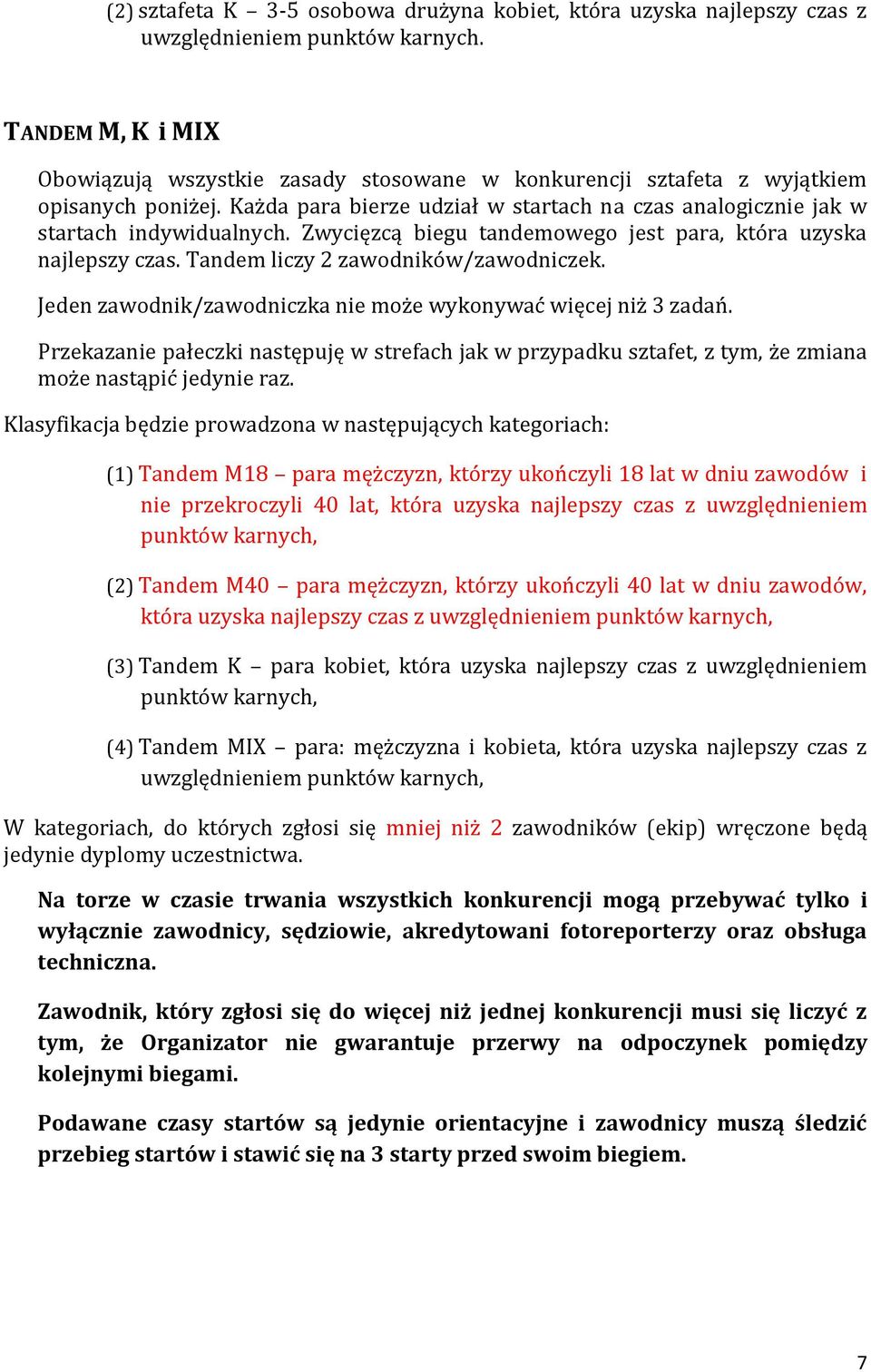 Zwycięzcą biegu tandemowego jest para, która uzyska najlepszy czas. Tandem liczy 2 zawodników/zawodniczek. Jeden zawodnik/zawodniczka nie może wykonywać więcej niż 3 zadań.