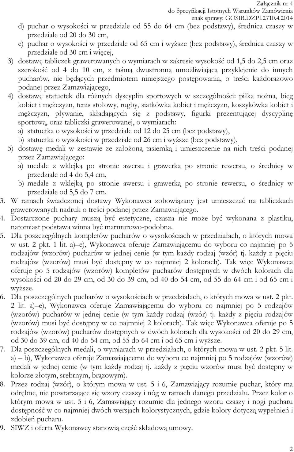 pucharów, nie będących przedmiotem niniejszego postępowania, o treści każdorazowo, 4) dostawę statuetek dla różnych dyscyplin sportowych w szczególności: piłka nożna, bieg kobiet i mężczyzn, tenis