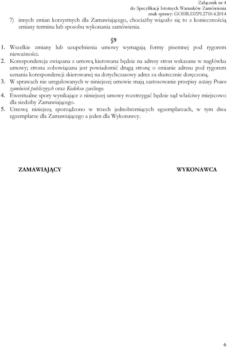 Korespondencja związana z umową kierowana będzie na adresy stron wskazane w nagłówku umowy; strona zobowiązana jest powiadomić drugą stronę o zmianie adresu pod rygorem uznania korespondencji