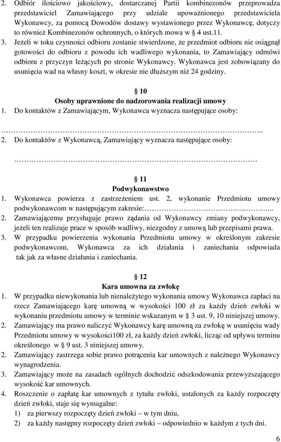 JeŜeli w toku czynności odbioru zostanie stwierdzone, Ŝe przedmiot odbioru nie osiągnął gotowości do odbioru z powodu ich wadliwego wykonania, to Zamawiający odmówi odbioru z przyczyn leŝących po