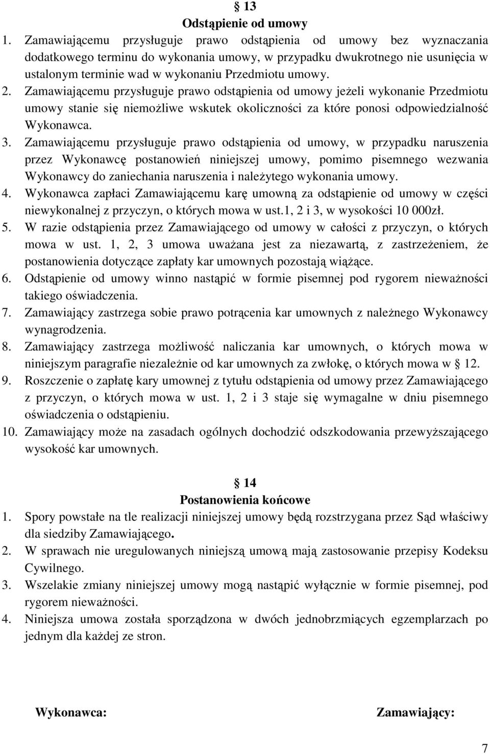 umowy. 2. Zamawiającemu przysługuje prawo odstąpienia od umowy jeŝeli wykonanie Przedmiotu umowy stanie się niemoŝliwe wskutek okoliczności za które ponosi odpowiedzialność Wykonawca. 3.