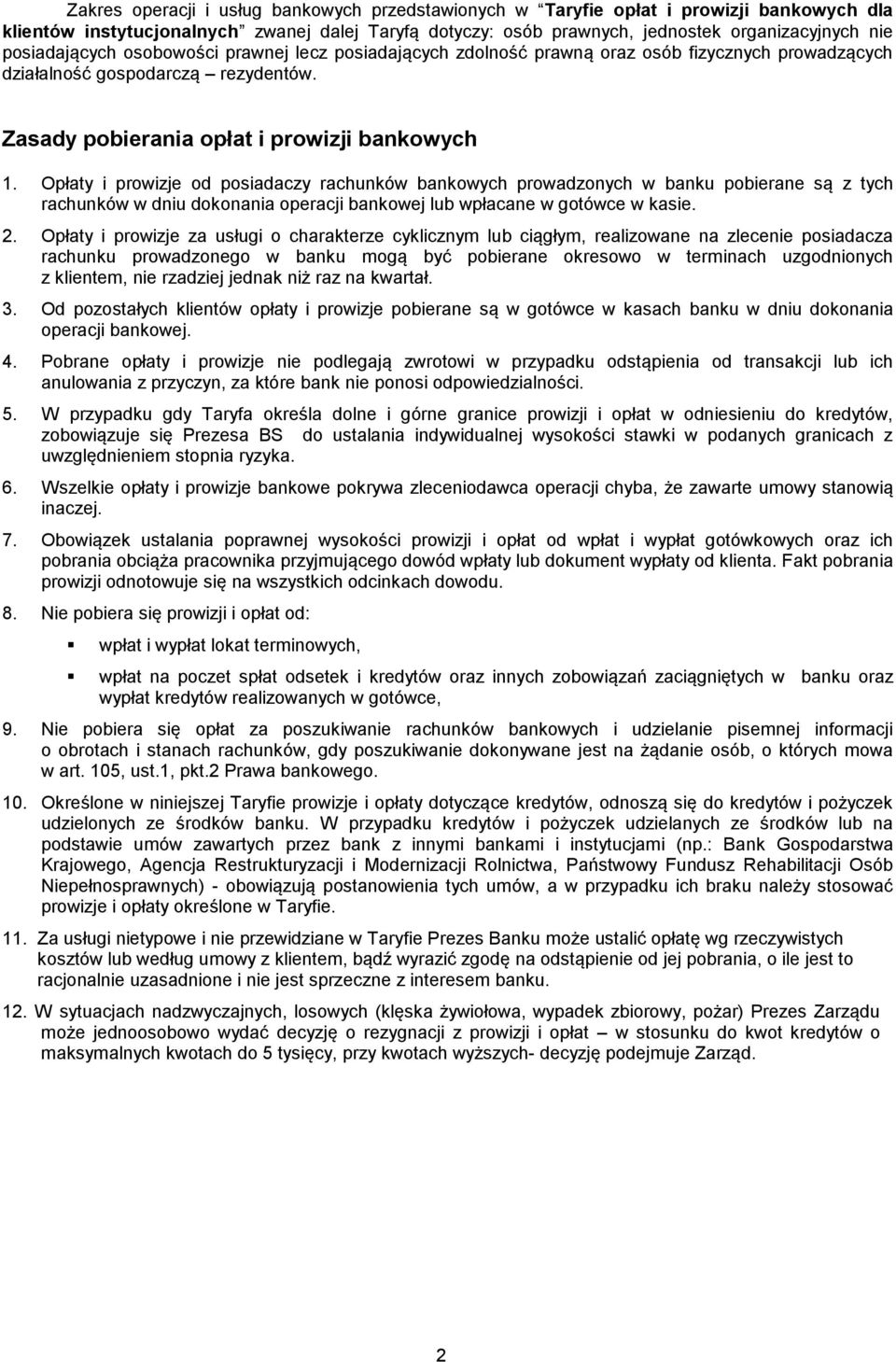 Opłaty i prowizje od posiadaczy rachunków bankowych prowadzonych w banku pobierane są z tych rachunków w dniu dokonania operacji bankowej lub wpłacane w gotówce w kasie.