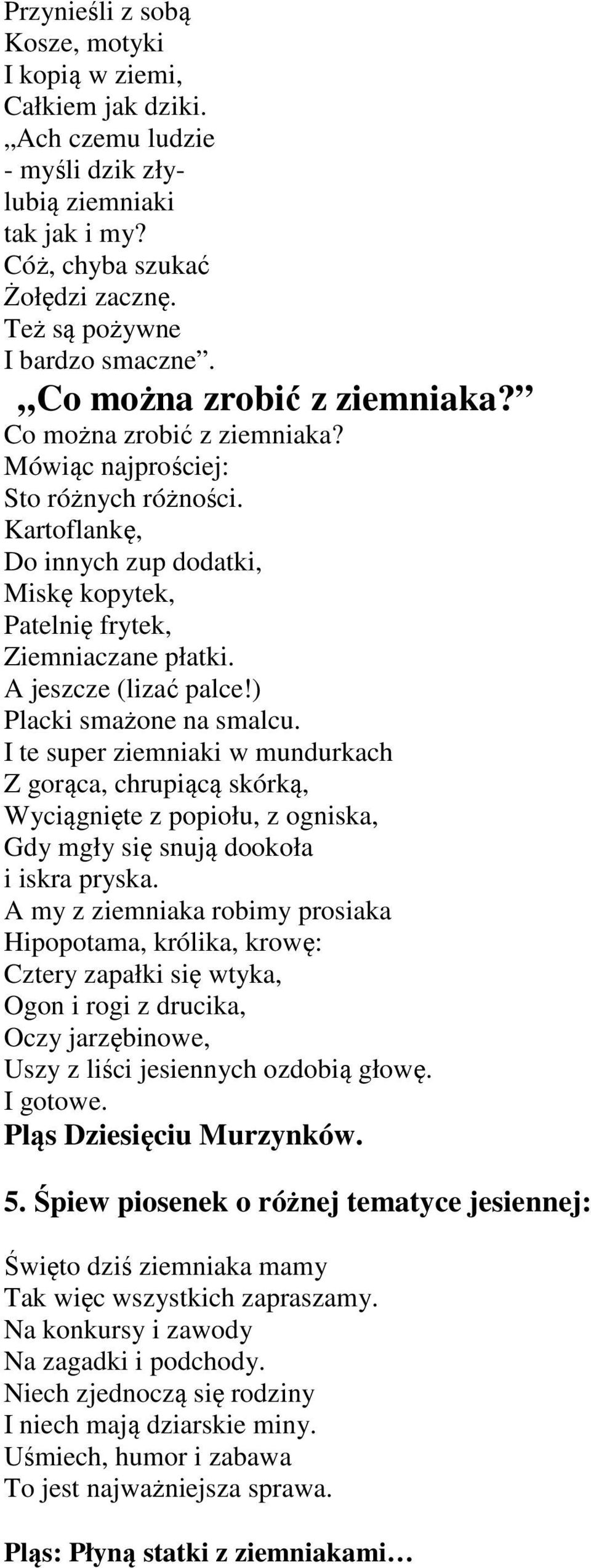 A jeszcze (lizać palce!) Placki smażone na smalcu. I te super ziemniaki w mundurkach Z gorąca, chrupiącą skórką, Wyciągnięte z popiołu, z ogniska, Gdy mgły się snują dookoła i iskra pryska.