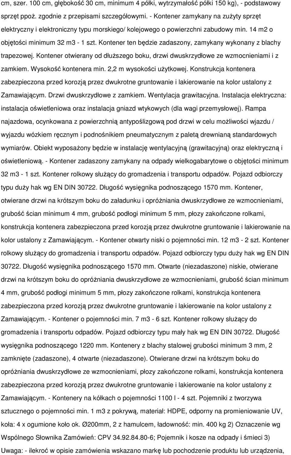 Kntener ten będzie zadaszny, zamykany wyknany z blachy trapezwej. Kntener twierany d dłuższeg bku, drzwi dwuskrzydłwe ze wzmcnieniami i z zamkiem. Wyskść kntenera min. 2,2 m wyskści użytkwej.