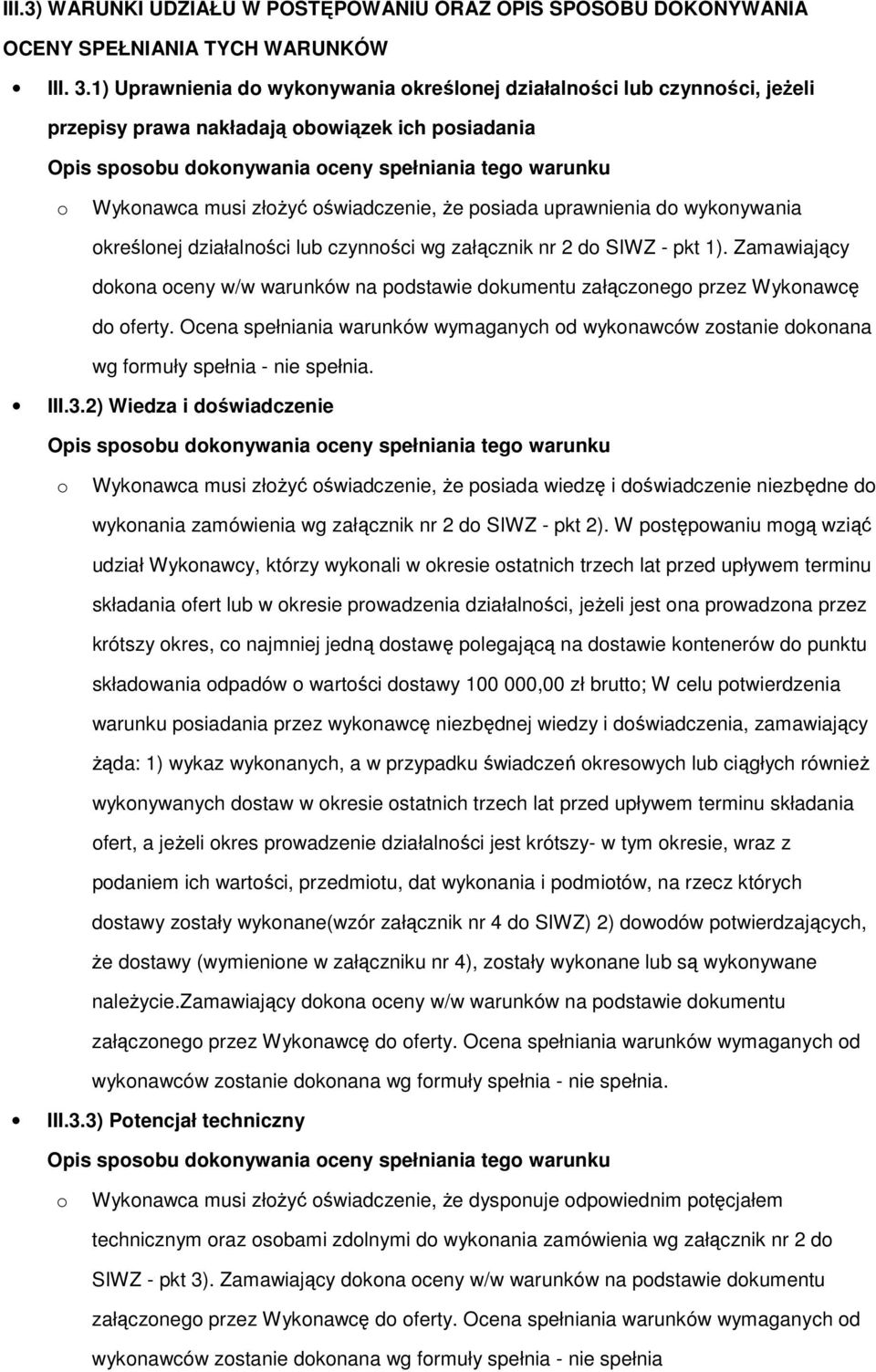 że psiada uprawnienia d wyknywania kreślnej działalnści lub czynnści wg załącznik nr 2 d SIWZ - pkt 1). Zamawiający dkna ceny w/w warunków na pdstawie dkumentu załączneg przez Wyknawcę d ferty.