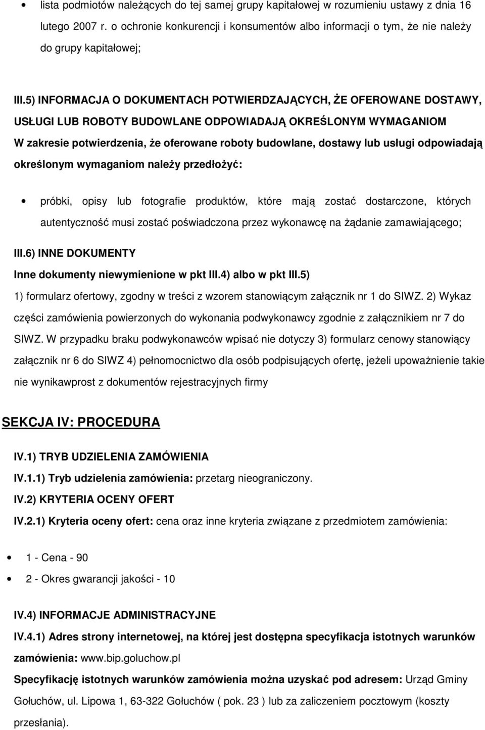 dpwiadają kreślnym wymaganim należy przedłżyć: próbki, pisy lub ftgrafie prduktów, które mają zstać dstarczne, których autentycznść musi zstać pświadczna przez wyknawcę na żądanie zamawiająceg; III.