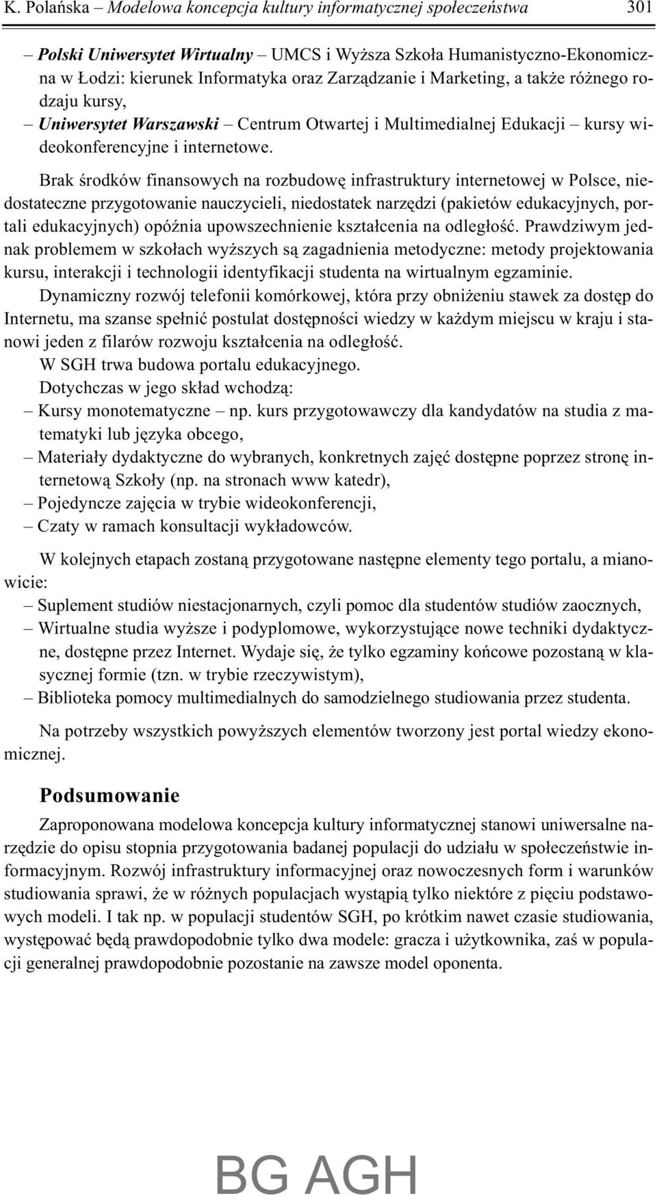 Brak œrodków finansowych na rozbudowê infrastruktury internetowej w Polsce, niedostateczne przygotowanie nauczycieli, niedostatek narzêdzi (pakietów edukacyjnych, portali edukacyjnych) opóÿnia