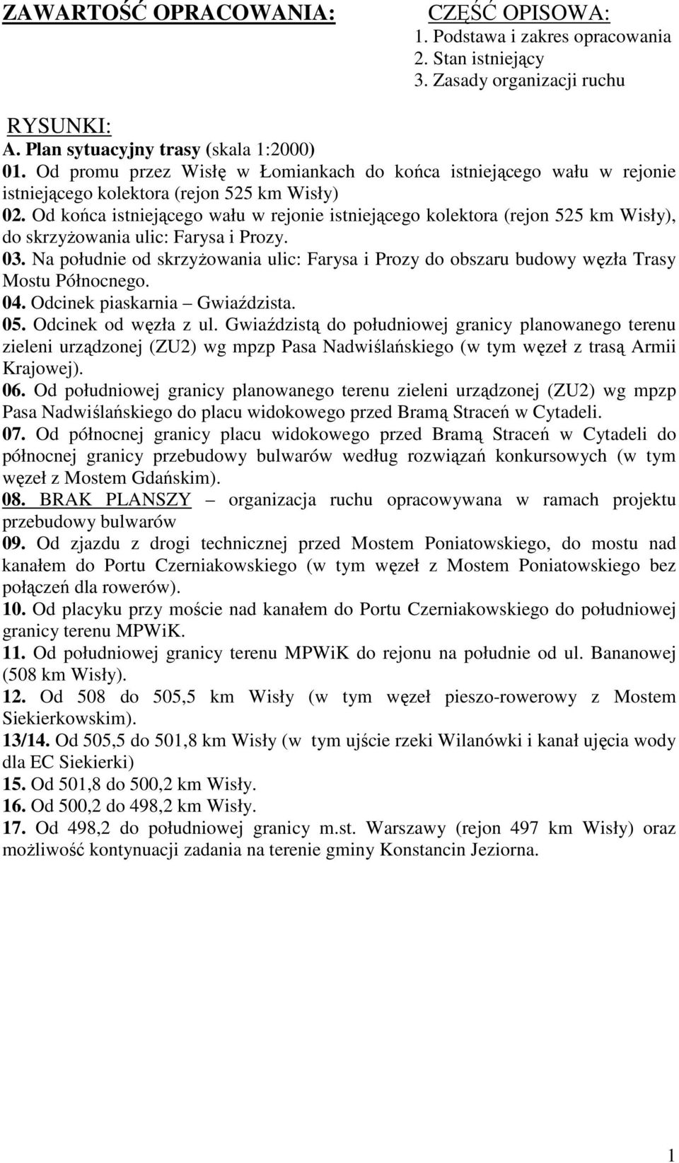 Od końca istniejącego wału w rejonie istniejącego kolektora (rejon 525 km Wisły), do skrzyŝowania ulic: Farysa i Prozy. 03.