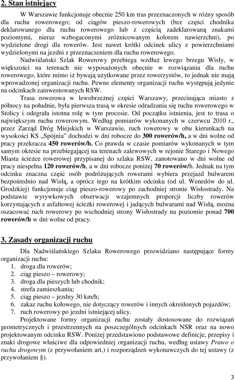 Jest nawet krótki odcinek ulicy z powierzchniami wydzielonymi na jezdni z przeznaczeniem dla ruchu rowerowego.