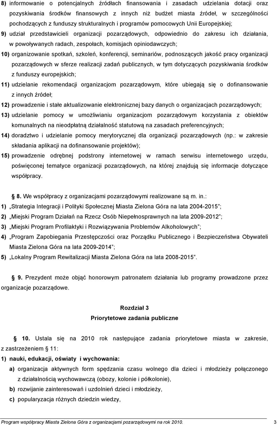 opiniodawczych; 10) organizowanie spotkań, szkoleń, konferencji, seminariów, podnoszących jakość pracy organizacji pozarządowych w sferze realizacji zadań publicznych, w tym dotyczących pozyskiwania