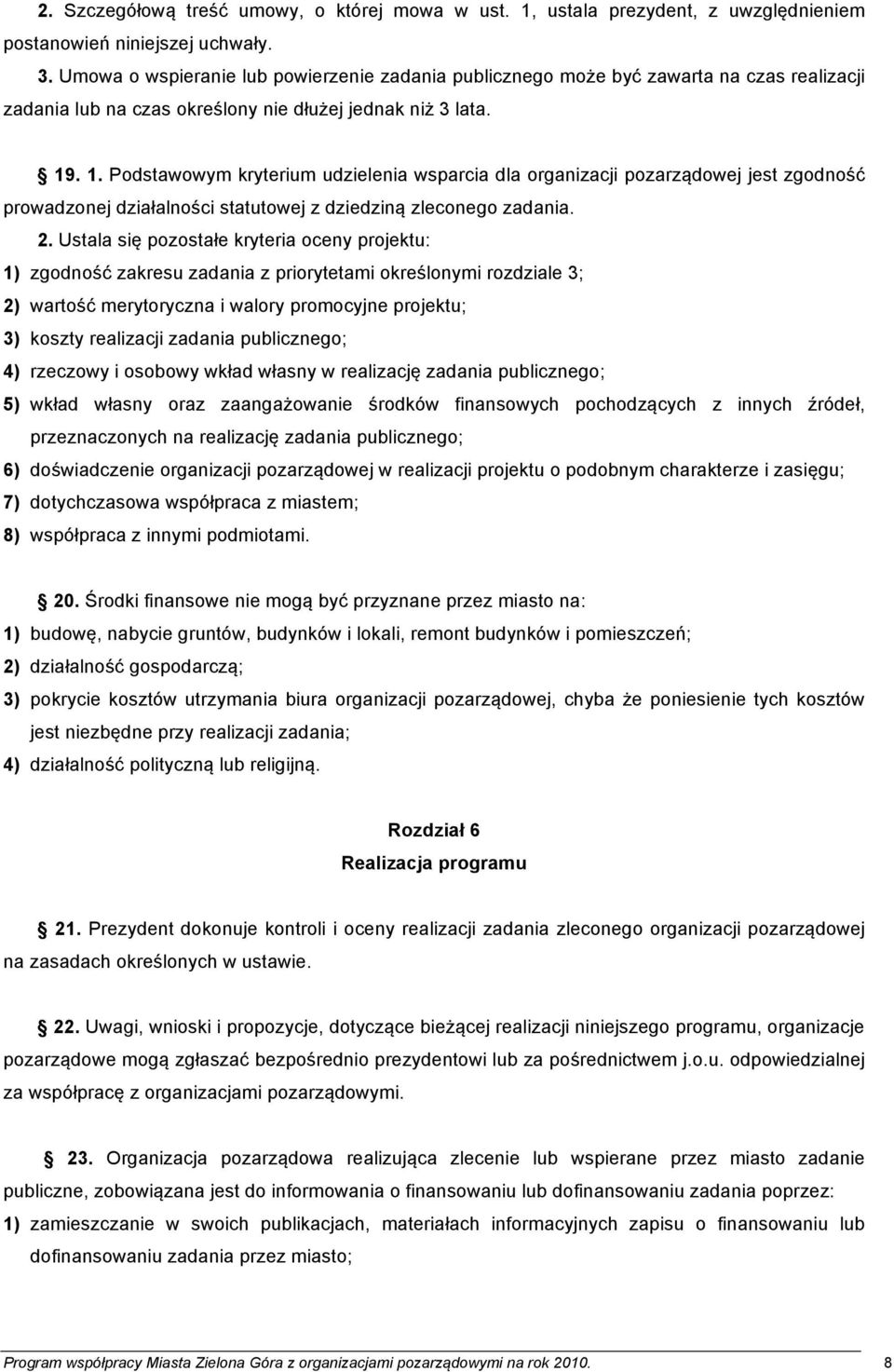 . 1. Podstawowym kryterium udzielenia wsparcia dla organizacji pozarządowej jest zgodność prowadzonej działalności statutowej z dziedziną zleconego zadania. 2.