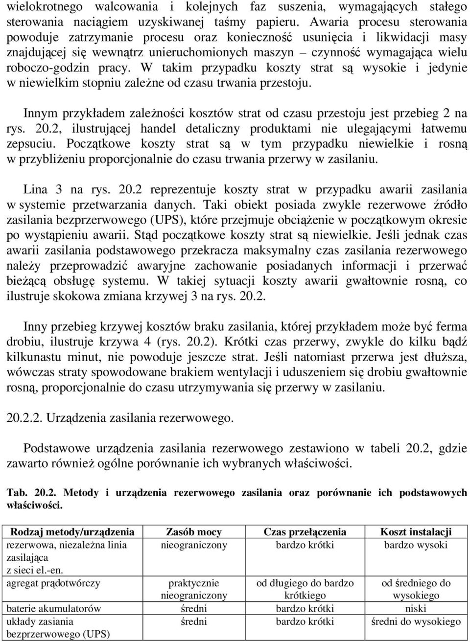 W takim przypadku koszty strat są wysokie i jedynie w niewielkim stopniu zależne od czasu trwania przestoju. Innym przykładem zależności kosztów strat od czasu przestoju jest przebieg 2 na rys. 20.