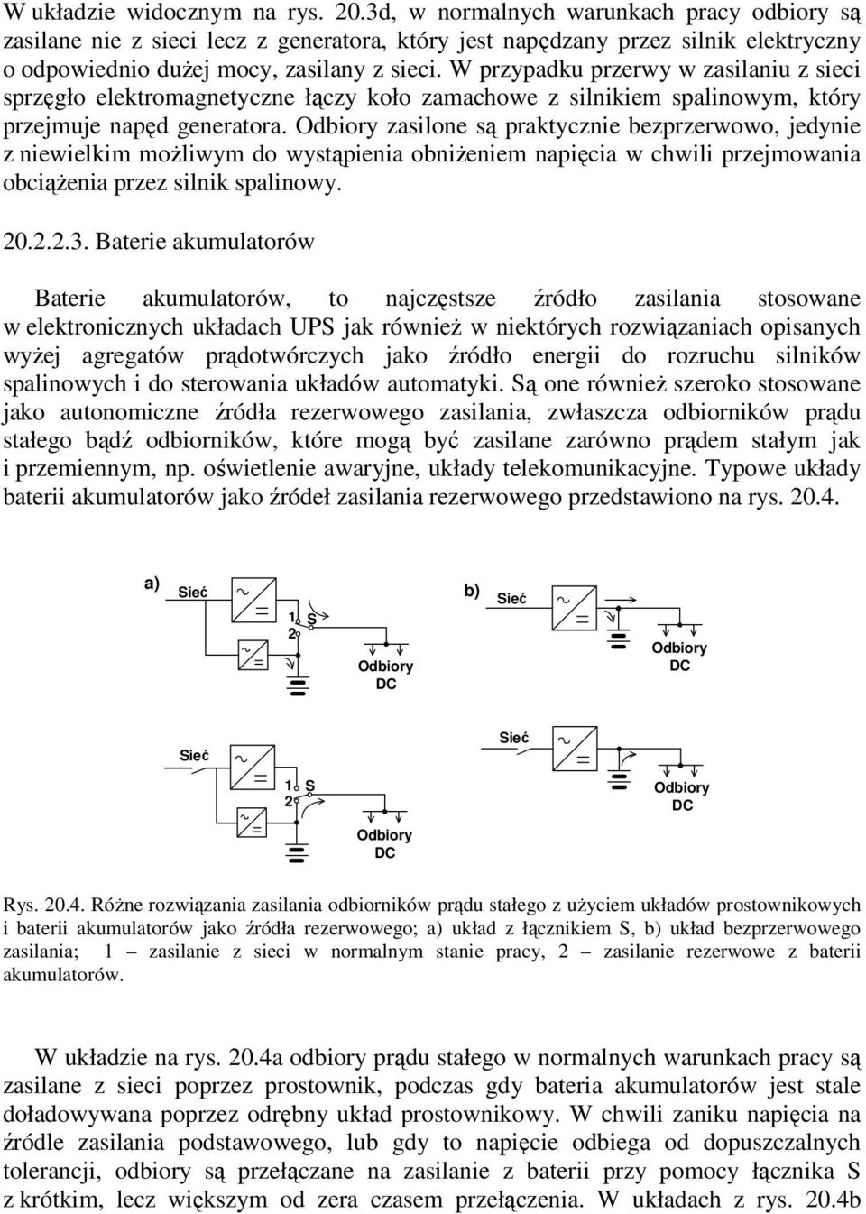 W przypadku przerwy w zasilaniu z sieci sprzęgło elektromagnetyczne łączy koło zamachowe z silnikiem spalinowym, który przejmuje napęd generatora.